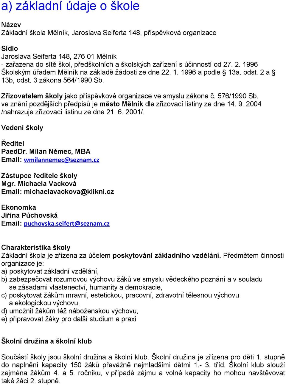 Zřizovatelem školy jako příspěvkové organizace ve smyslu zákona č. 576/1990 Sb. ve znění pozdějších předpisů je město Mělník dle zřizovací listiny ze dne 14. 9.