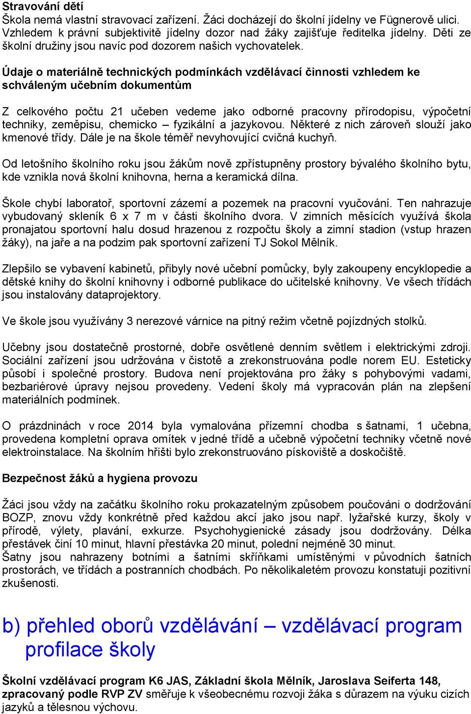 Údaje o materiálně technických podmínkách vzdělávací činnosti vzhledem ke schváleným učebním dokumentům Z celkového počtu 21 učeben vedeme jako odborné pracovny přírodopisu, výpočetní techniky,