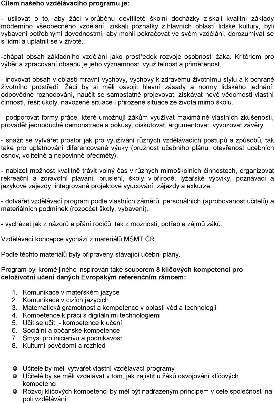 -chápat obsah základního vzdělání jako prostředek rozvoje osobnosti žáka. Kritériem pro výběr a zpracování obsahu je jeho významnost, využitelnost a přiměřenost.