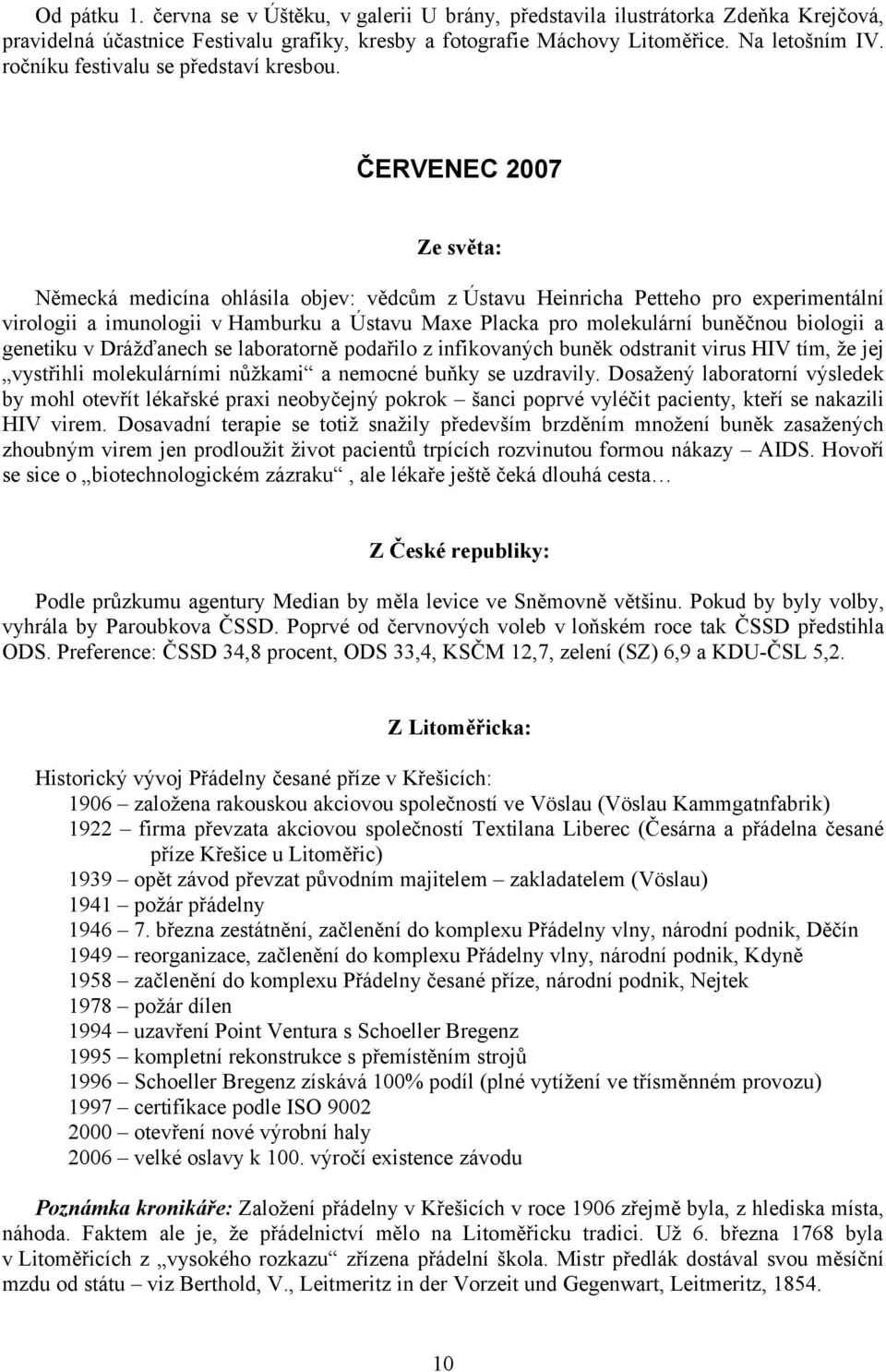 ČERVENEC 2007 Ze světa: Německá medicína ohlásila objev: vědcům z Ústavu Heinricha Petteho pro experimentální virologii a imunologii v Hamburku a Ústavu Maxe Placka pro molekulární buněčnou biologii