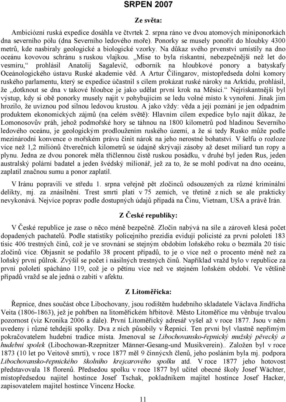 Mise to byla riskantní, nebezpečnější než let do vesmíru, prohlásil Anatolij Sagalevič, odborník na hloubkové ponory a batyskafy Oceánologického ústavu Ruské akademie věd.