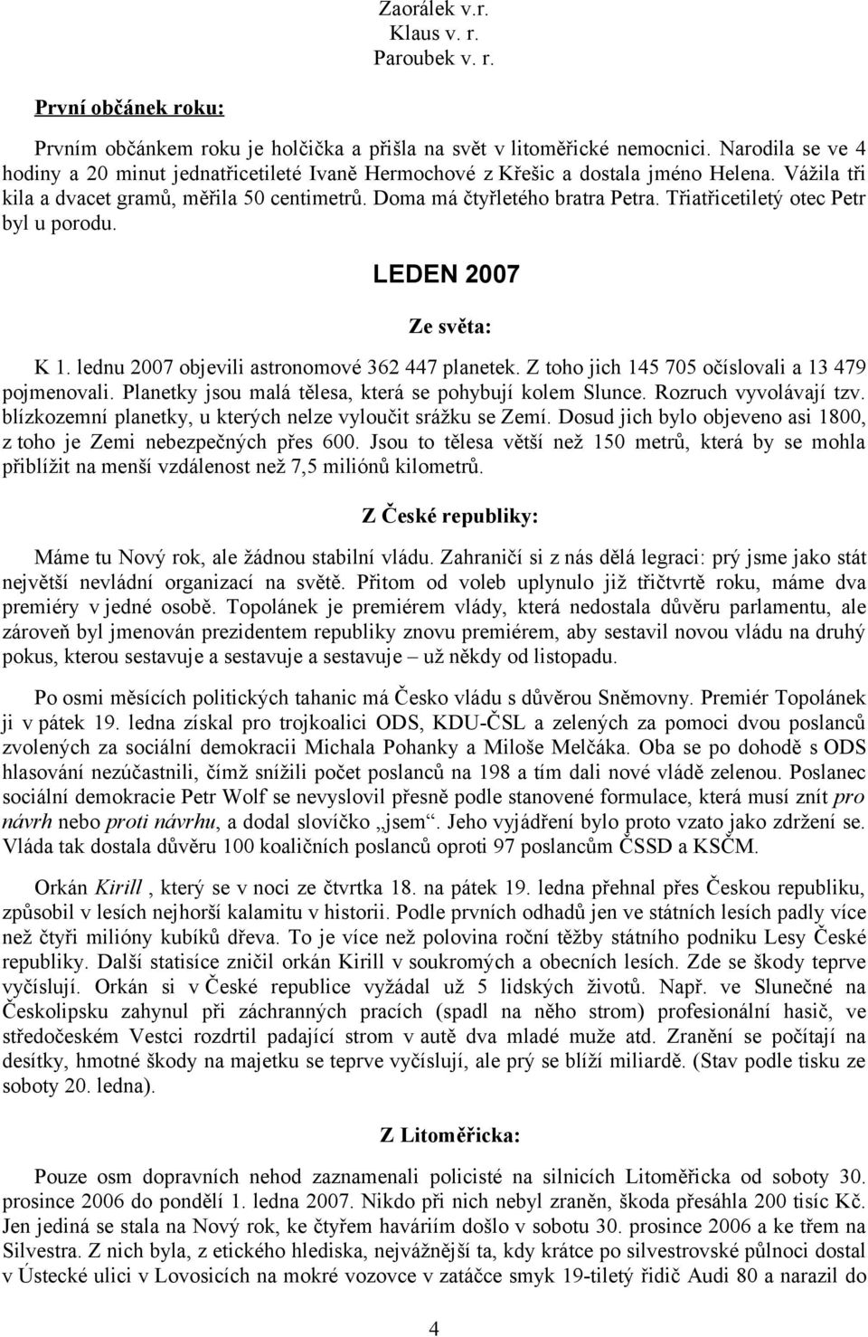 Třiatřicetiletý otec Petr byl u porodu. LEDEN 2007 Ze světa: K 1. lednu 2007 objevili astronomové 362 447 planetek. Z toho jich 145 705 očíslovali a 13 479 pojmenovali.