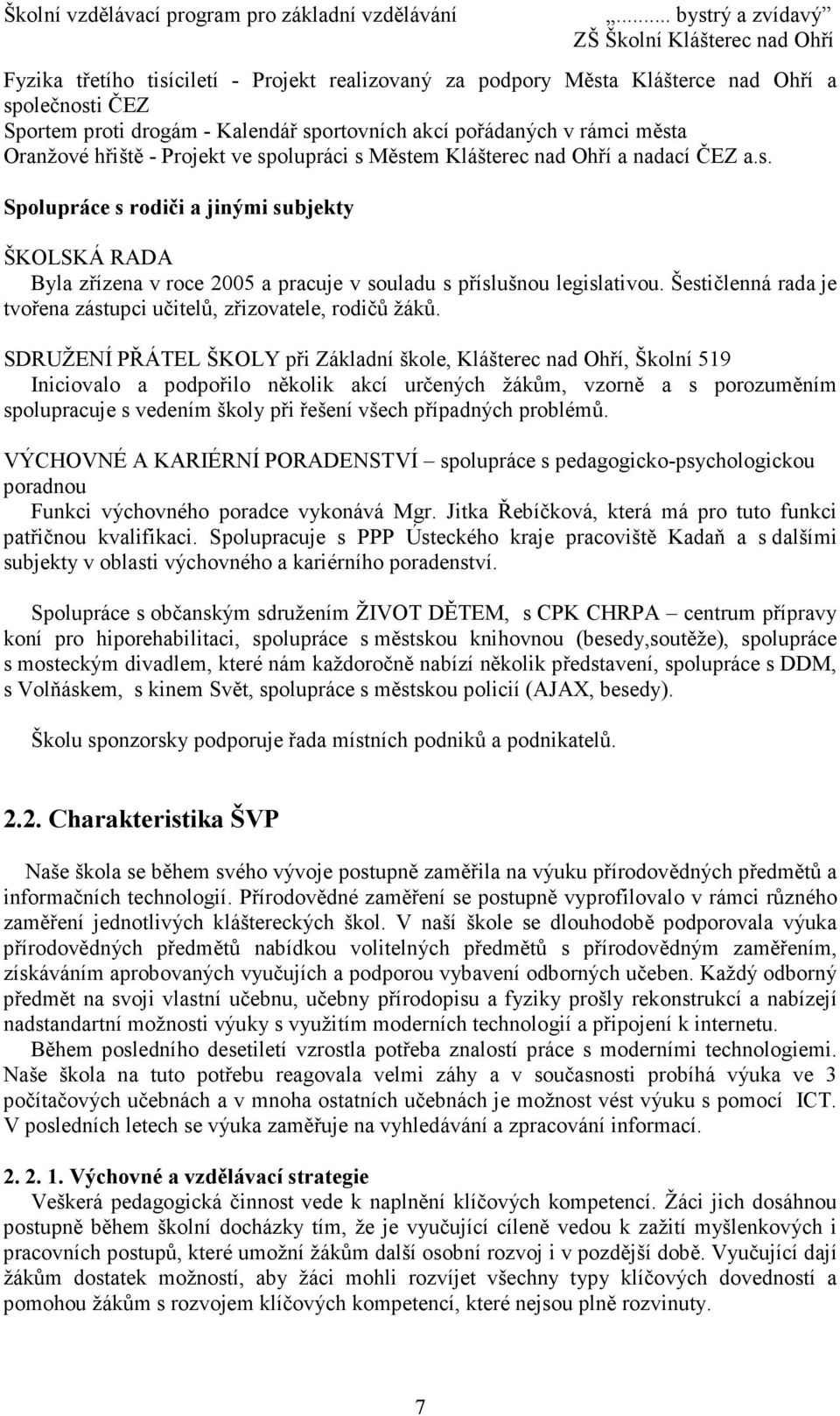 Šestičlenná rada je tvořena zástupci učitelů, zřizovatele, rodičů žáků.