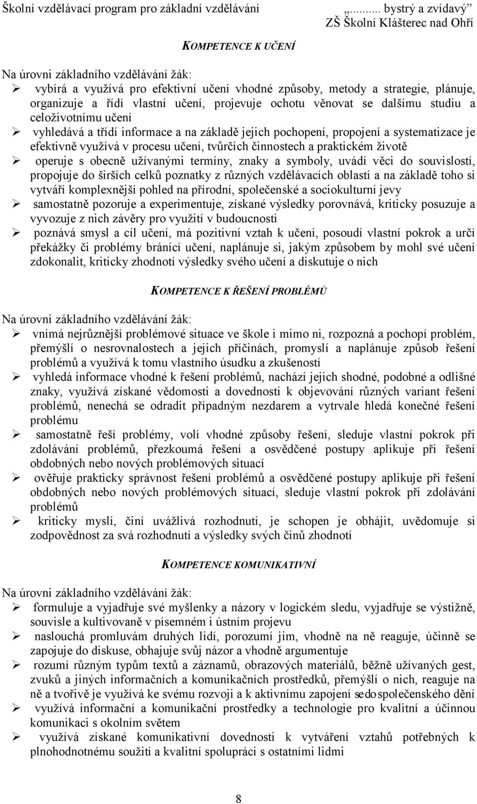 operuje s obecně užívanými termíny, znaky a symboly, uvádí věci do souvislostí, propojuje do širších celků poznatky z různých vzdělávacích oblastí a na základě toho si vytváří komplexnější pohled na