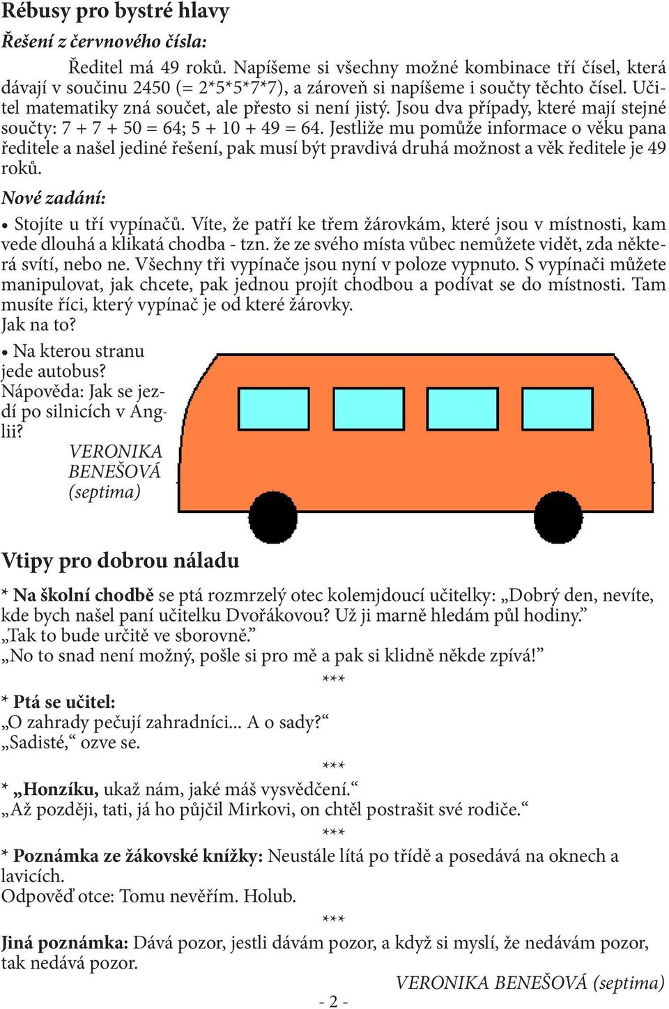 Jsou dva případy, které mají stejné součty: 7 + 7 + 50 = 64; 5 + 10 + 49 = 64.