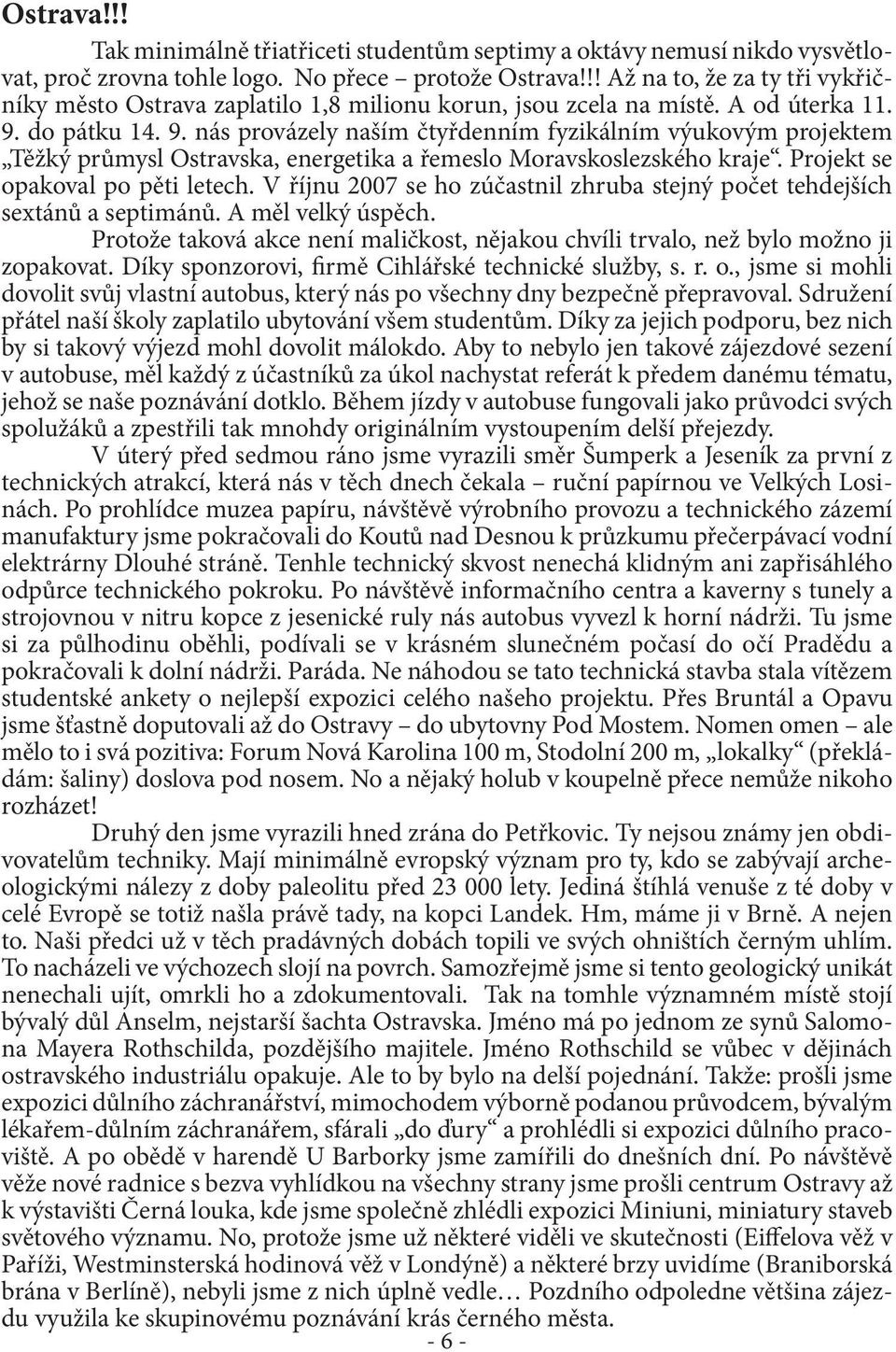 do pátku 14. 9. nás provázely naším čtyřdenním fyzikálním výukovým projektem Těžký průmysl Ostravska, energetika a řemeslo Moravskoslezského kraje. Projekt se opakoval po pěti letech.