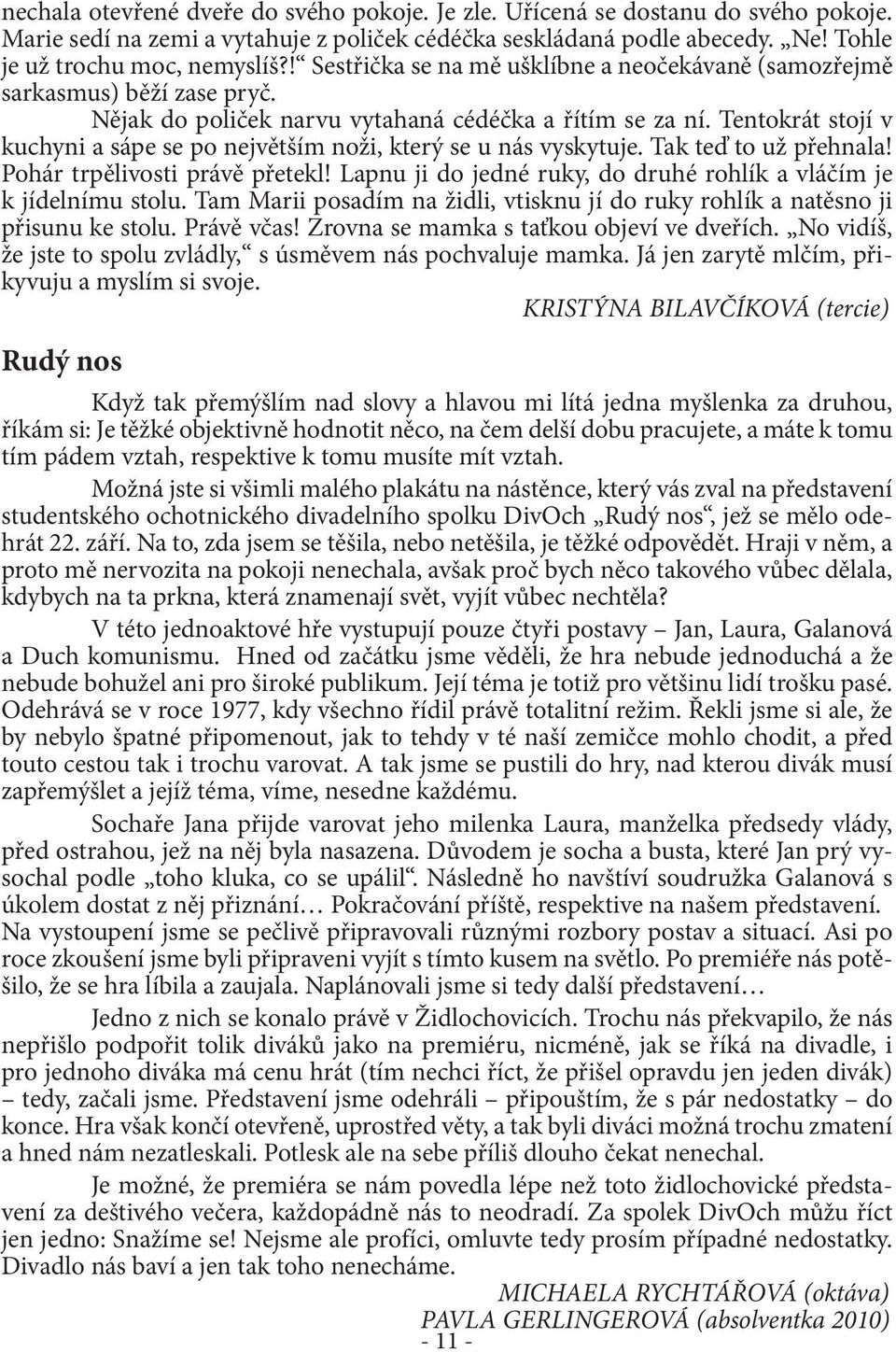 Tentokrát stojí v kuchyni a sápe se po největším noži, který se u nás vyskytuje. Tak teď to už přehnala! Pohár trpělivosti právě přetekl!