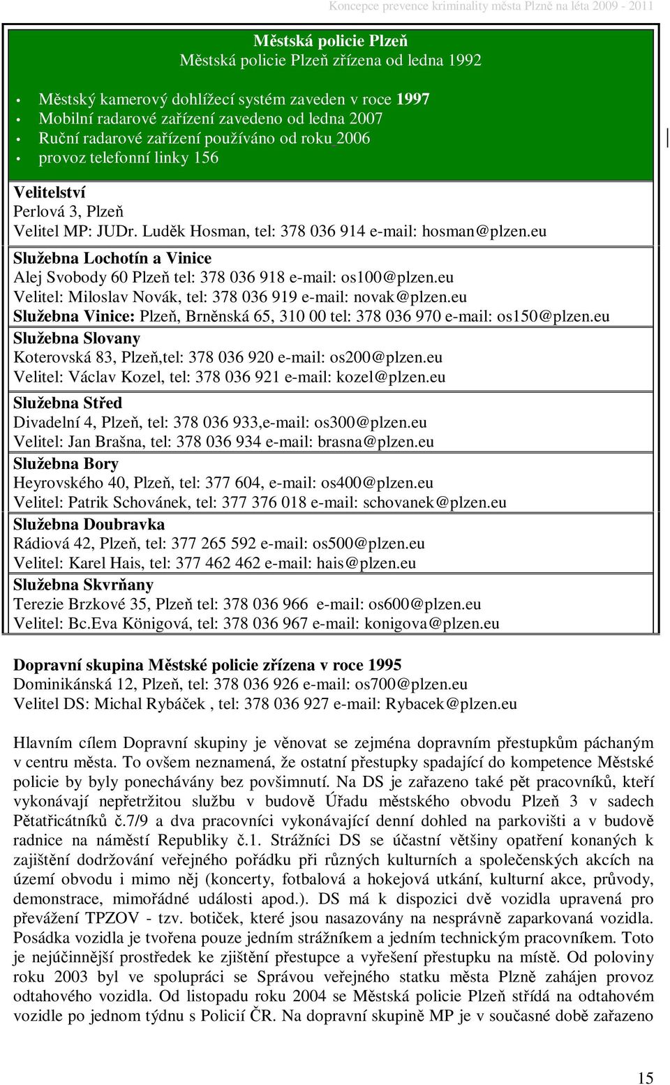 eu Služebna Lochotín a Vinice Alej Svobody 60 Plze tel: 378 036 918 e-mail: os100@plzen.eu Velitel: Miloslav Novák, tel: 378 036 919 e-mail: novak@plzen.