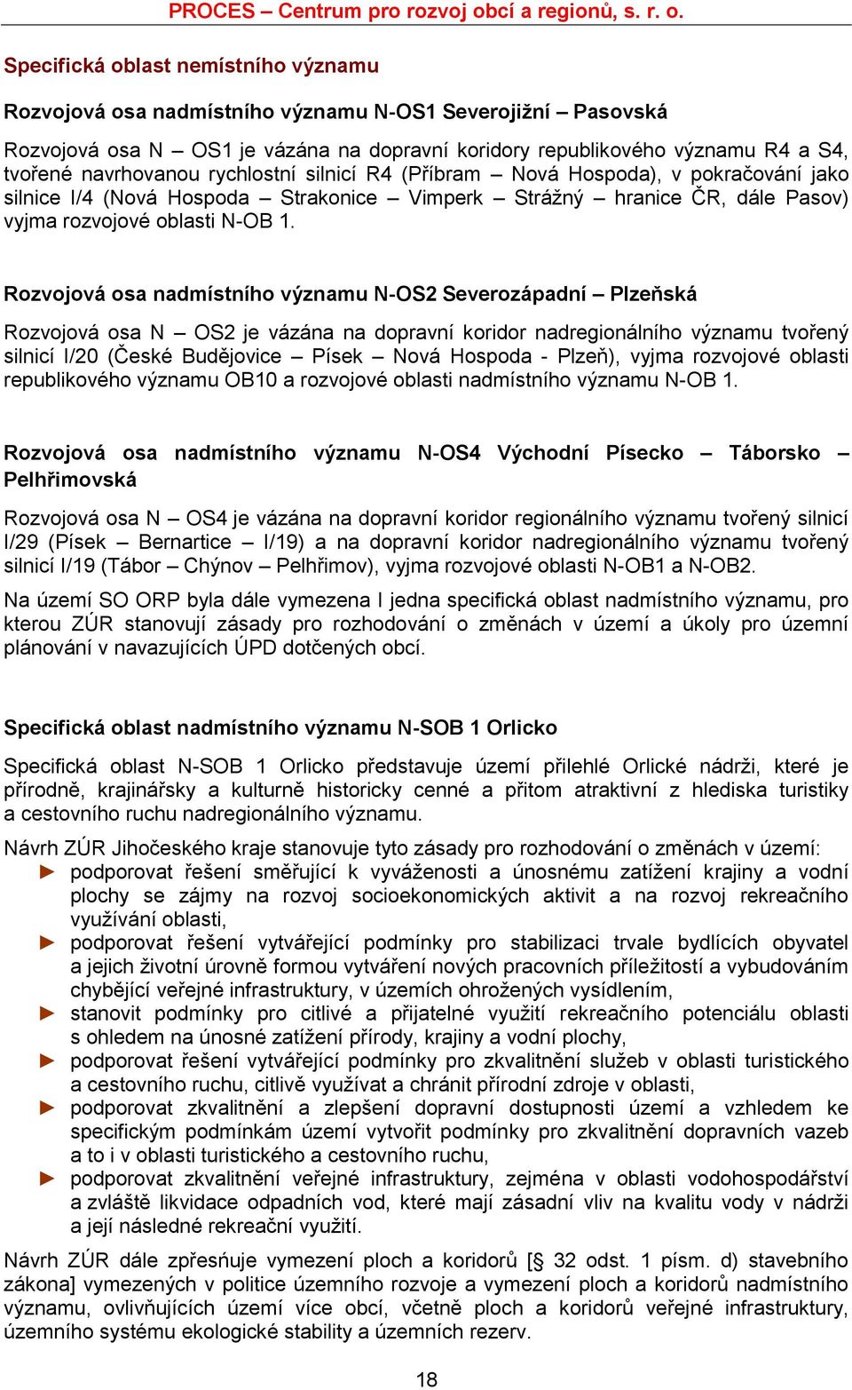 Rozvojová osa nadmístního významu N-OS2 Severozápadní Plzeňská Rozvojová osa N OS2 je vázána na dopravní koridor nadregionálního významu tvořený silnicí I/20 (České Budějovice Písek Nová Hospoda -