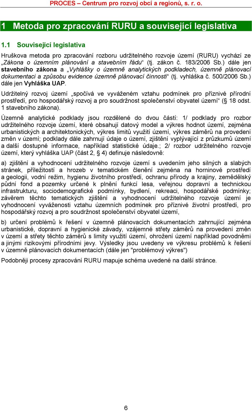 ) dále jen stavebního zákona a Vyhlášky o územně analytických podkladech, územně plánovací dokumentaci a způsobu evidence územně plánovací činnosti (tj. vyhláška č. 500/2006 Sb.