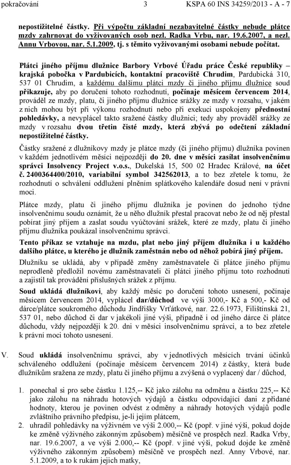 Plátci jiného příjmu dlužnice Barbory Vrbové Úřadu práce České republiky krajská pobočka v Pardubicích, kontaktní pracoviště Chrudim, Pardubická 310, 537 01 Chrudim, a každému dalšímu plátci mzdy či