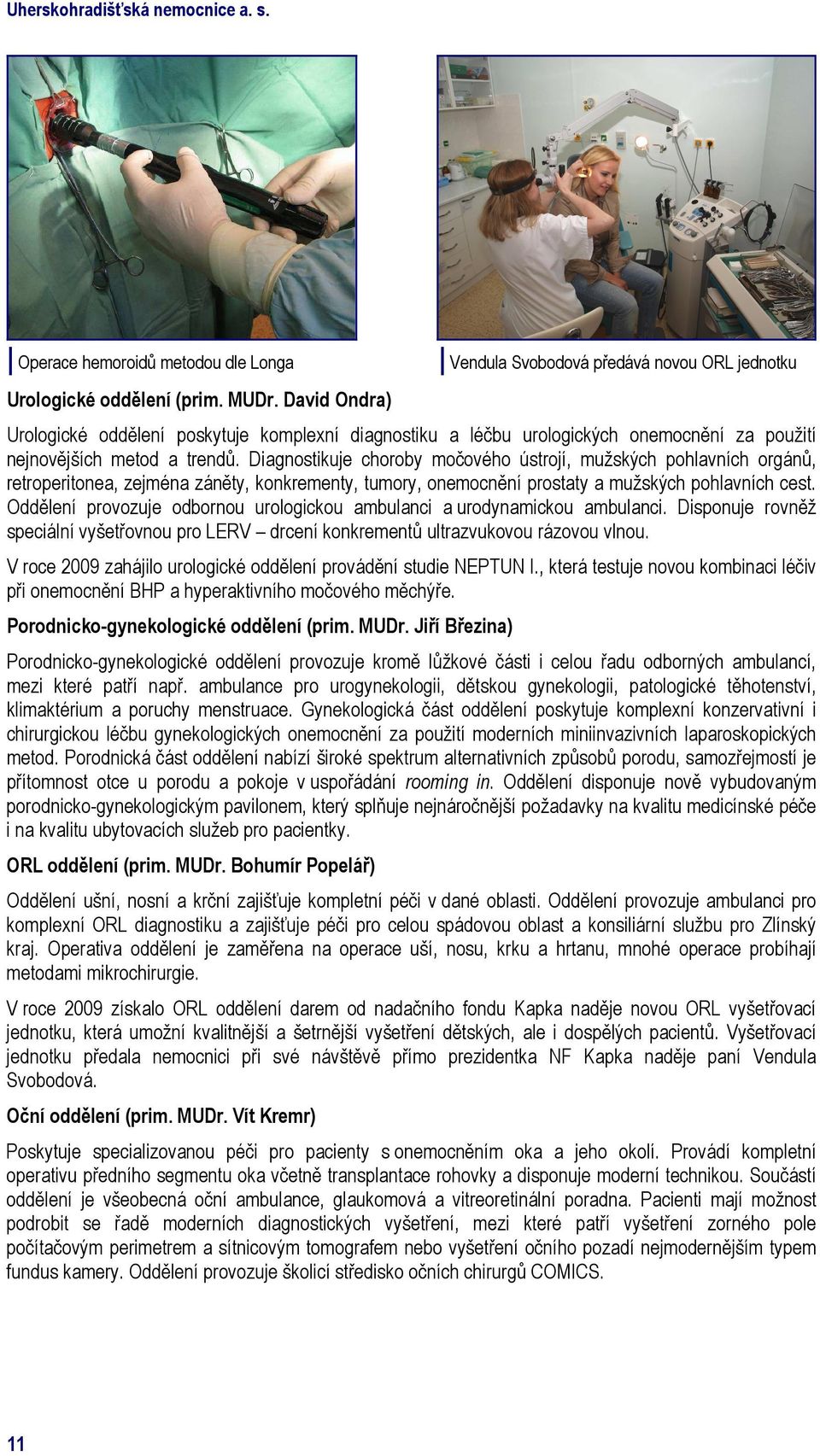 Diagnostikuje choroby močového ústrojí, mužských pohlavních orgánů, retroperitonea, zejména záněty, konkrementy, tumory, onemocnění prostaty a mužských pohlavních cest.