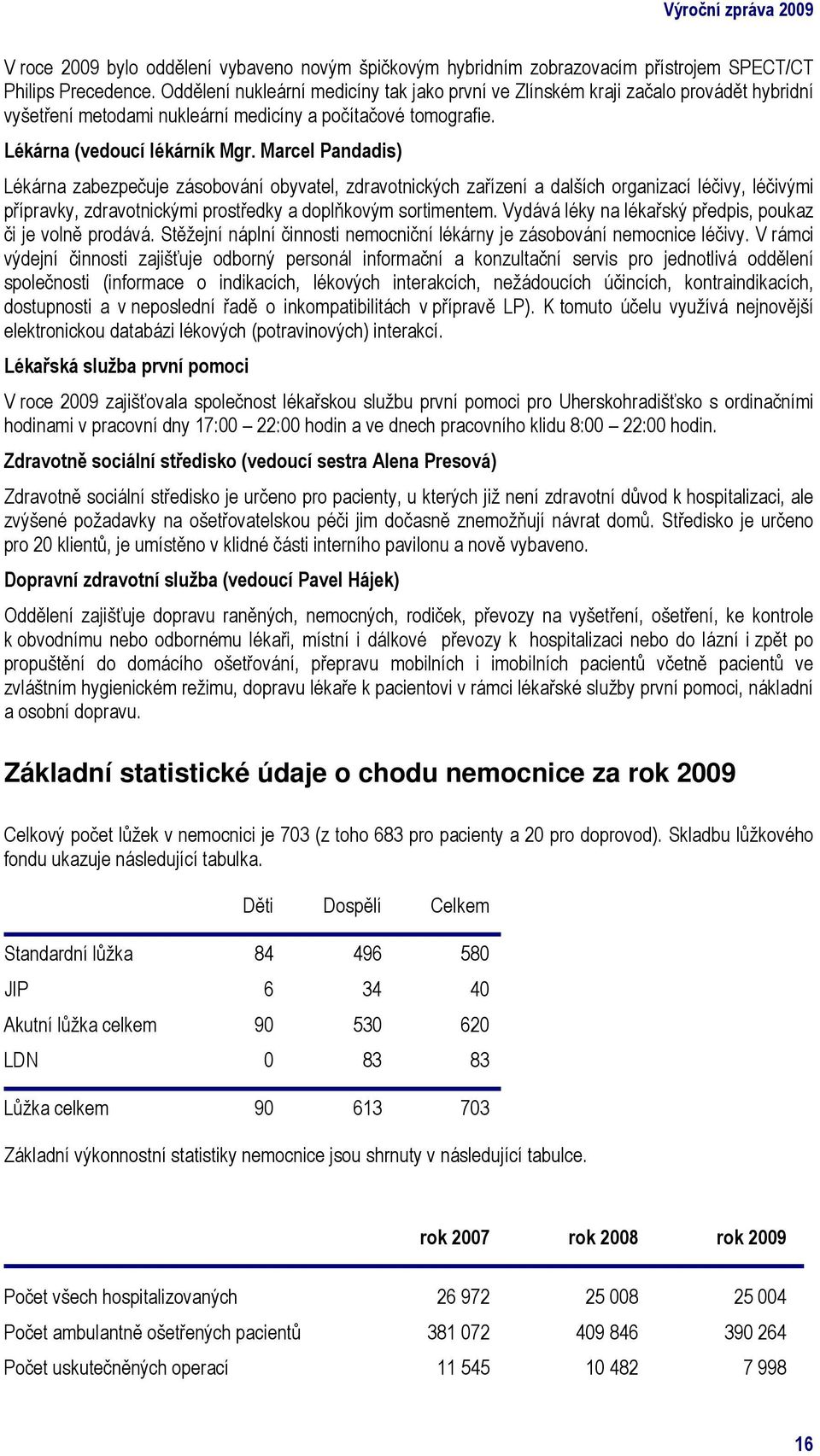 Marcel Pandadis) Lékárna zabezpečuje zásobování obyvatel, zdravotnických zařízení a dalších organizací léčivy, léčivými přípravky, zdravotnickými prostředky a doplňkovým sortimentem.