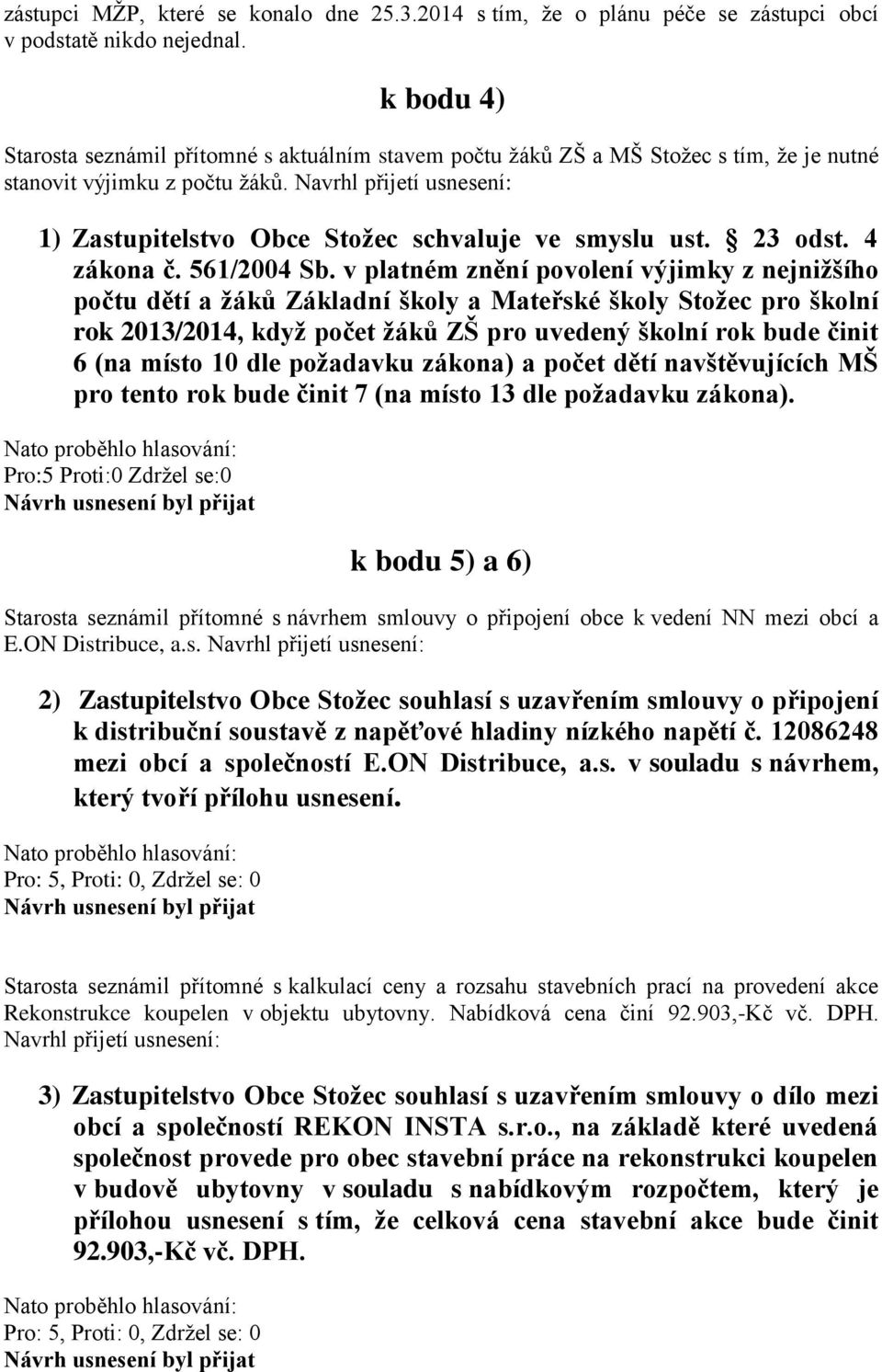 Navrhl přijetí usnesení: 1) Zastupitelstvo Obce Stožec schvaluje ve smyslu ust. 23 odst. 4 zákona č. 561/2004 Sb.