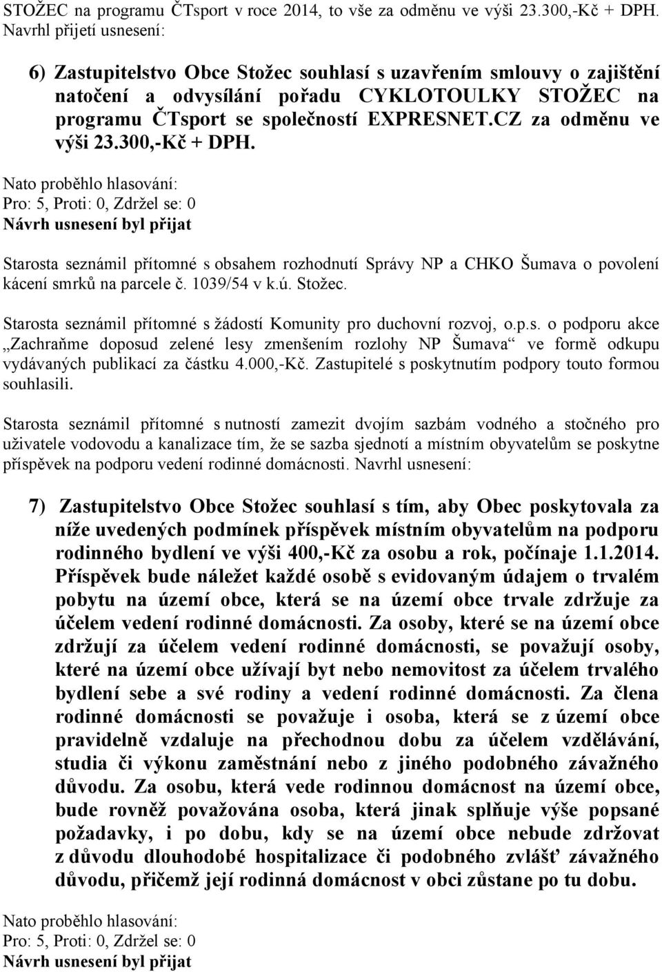 CZ za odměnu ve výši 23.300,-Kč + DPH. Starosta seznámil přítomné s obsahem rozhodnutí Správy NP a CHKO Šumava o povolení kácení smrků na parcele č. 1039/54 v k.ú. Stožec.