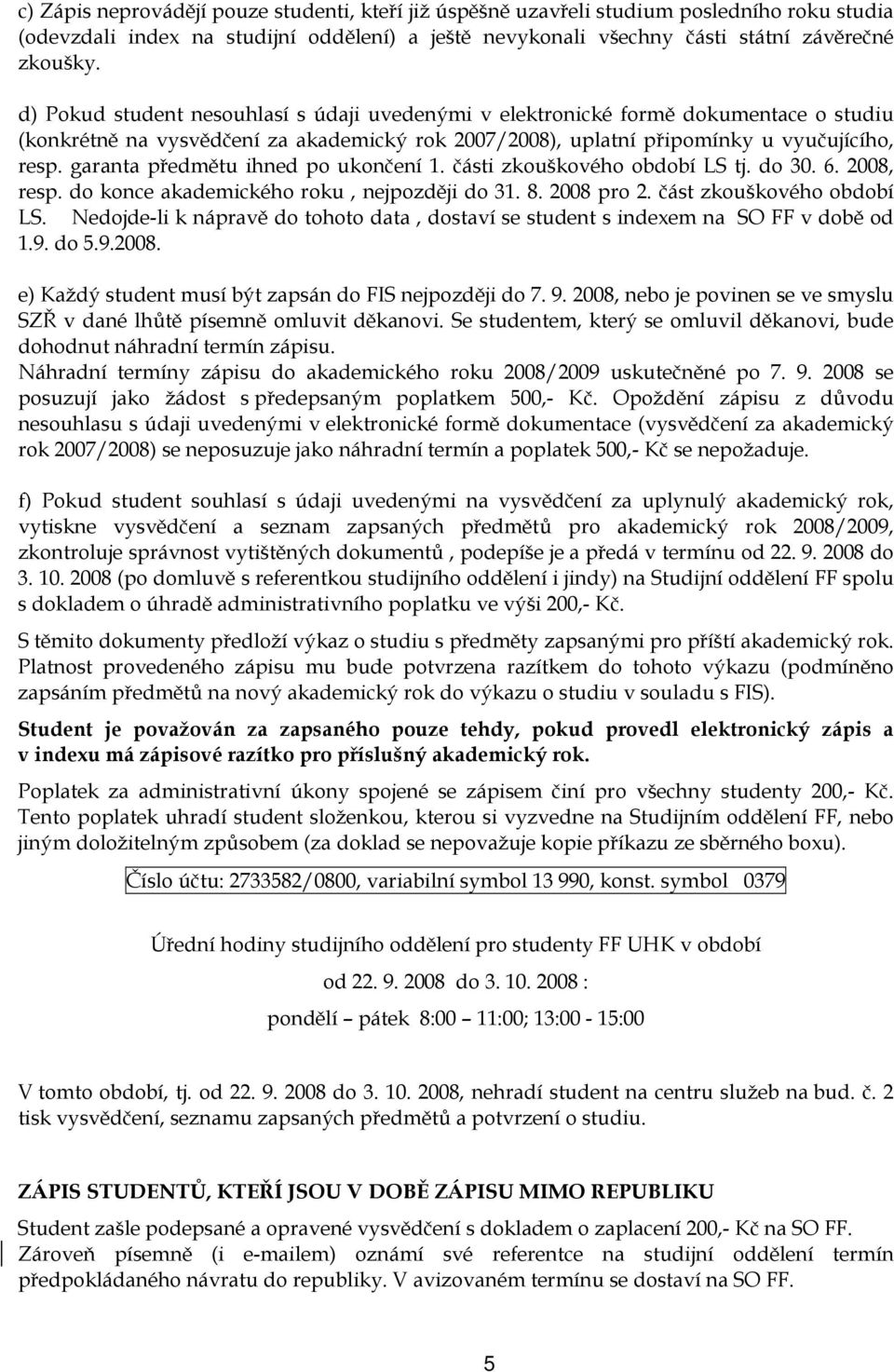 garanta předmětu ihned po ukončení 1. části zkouškového období LS tj. do 30. 6. 2008, resp. do konce akademického roku, nejpozději do 31. 8. 2008 pro 2. část zkouškového období LS.