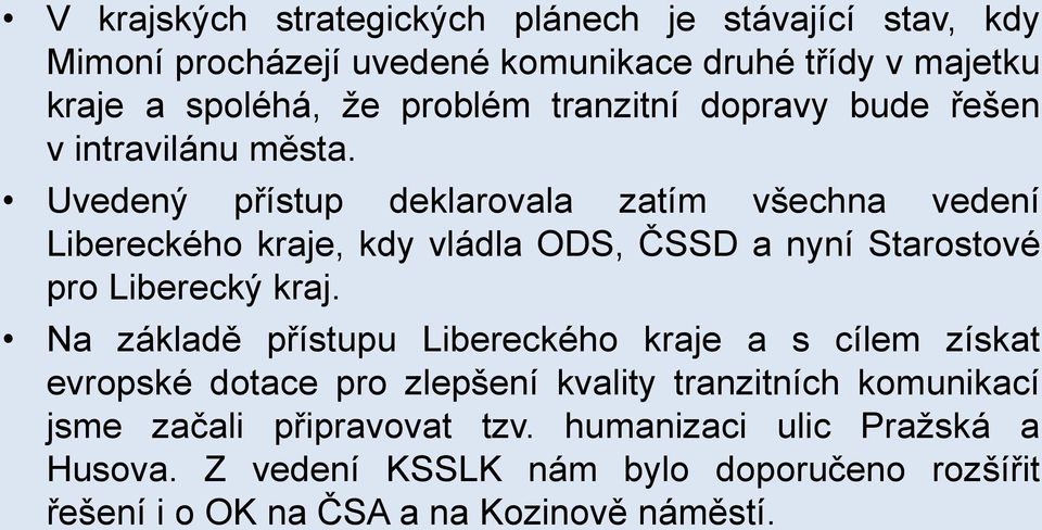 Uvedený přístup deklarovala zatím všechna vedení Libereckého kraje, kdy vládla ODS, ČSSD a nyní Starostové pro Liberecký kraj.