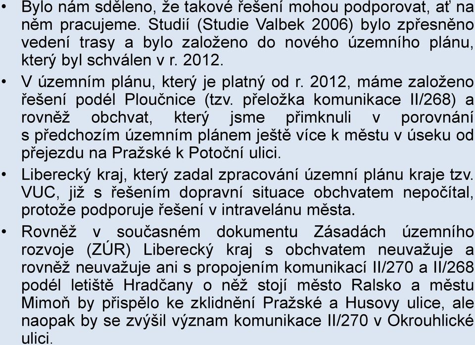 přeložka komunikace II/268) a rovněž obchvat, který jsme přimknuli v porovnání s předchozím územním plánem ještě více k městu v úseku od přejezdu na Pražské k Potoční ulici.