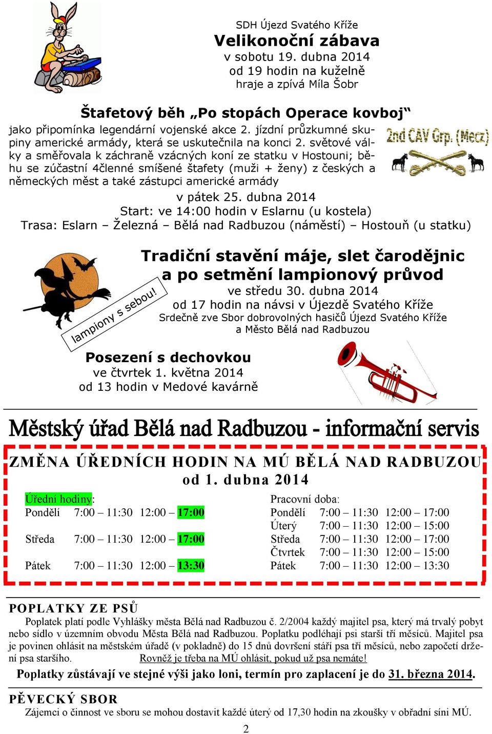 světové války a směřovala k záchraně vzácných koní ze statku v Hostouni; běhu se zúčastní 4členné smíšené štafety (muži + ženy) z českých a německých měst a také zástupci americké armády v pátek 25.