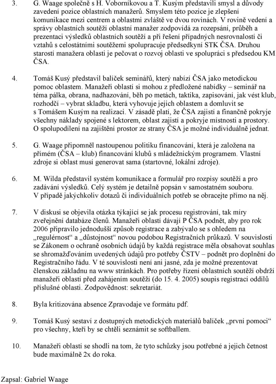 V rovině vedení a správy oblastních soutěží oblastní manažer zodpovídá za rozepsání, průběh a prezentaci výsledků oblastních soutěží a při řešení případných nesrovnalostí či vztahů s celostátními