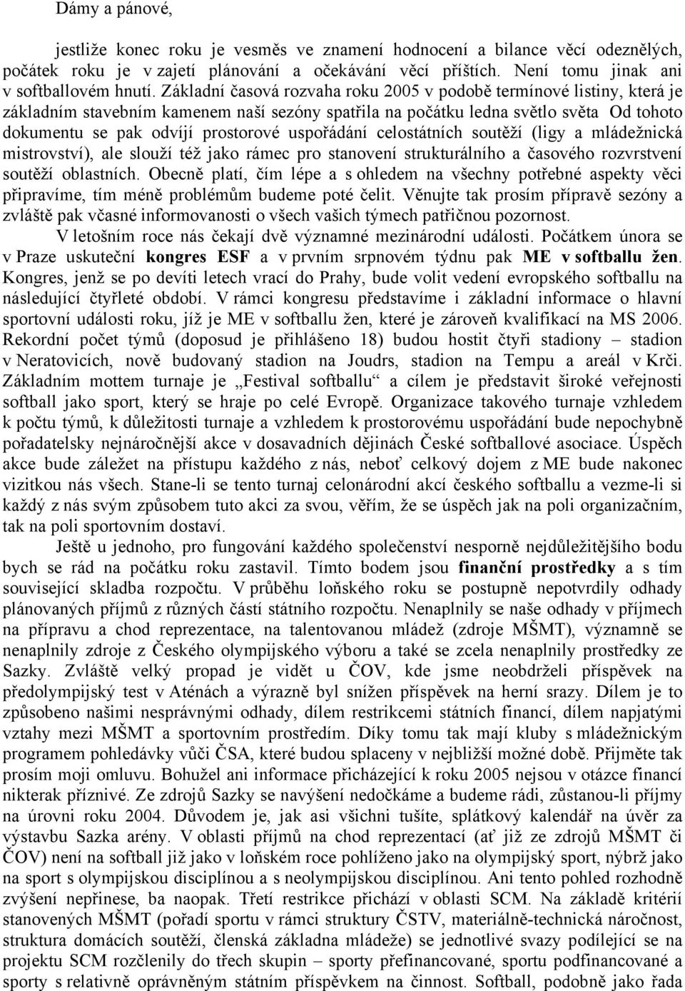 uspořádání celostátních soutěží (ligy a mládežnická mistrovství), ale slouží též jako rámec pro stanovení strukturálního a časového rozvrstvení soutěží oblastních.