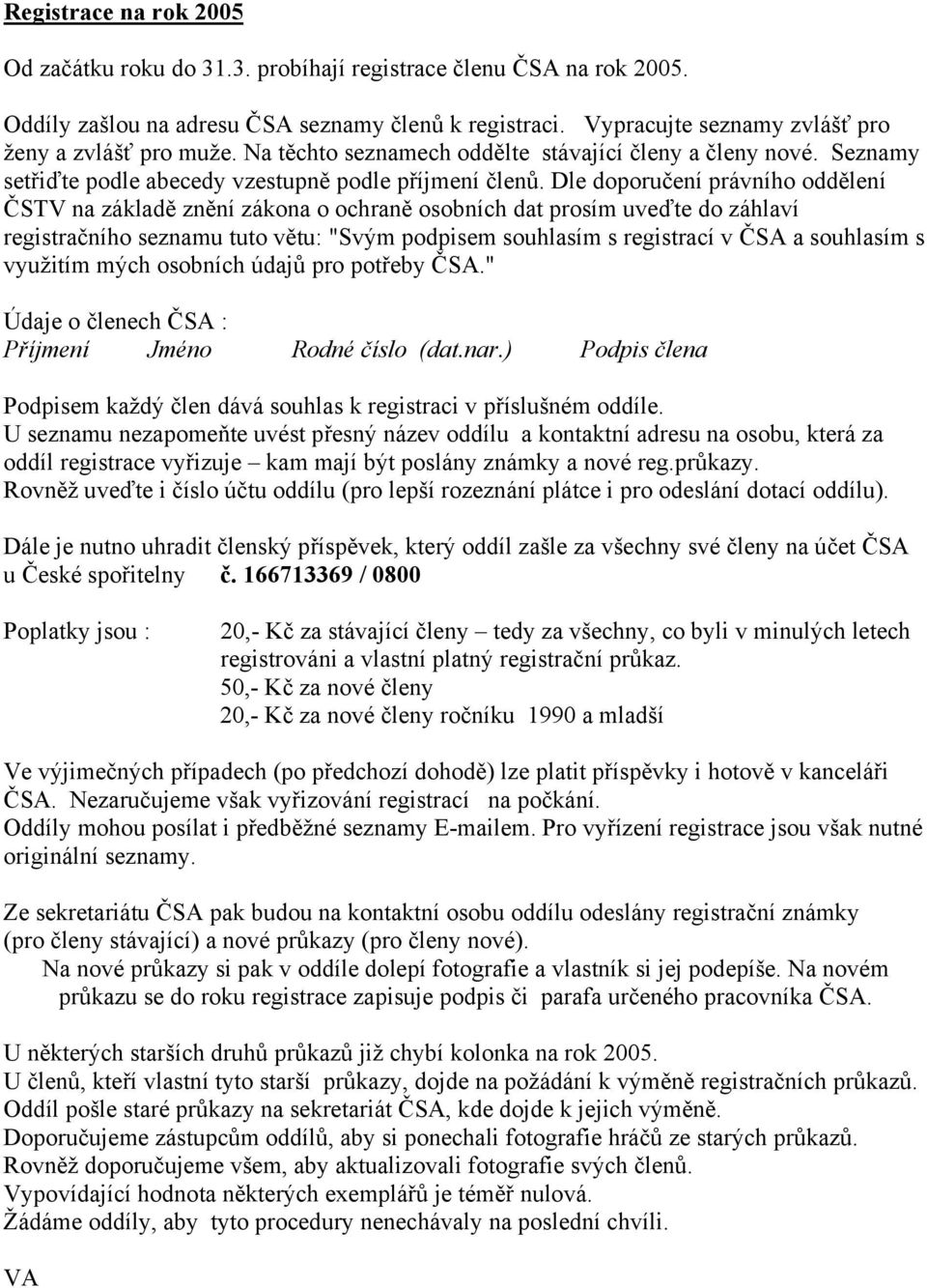 Dle doporučení právního oddělení ČSTV na základě znění zákona o ochraně osobních dat prosím uveďte do záhlaví registračního seznamu tuto větu: "Svým podpisem souhlasím s registrací v ČSA a souhlasím