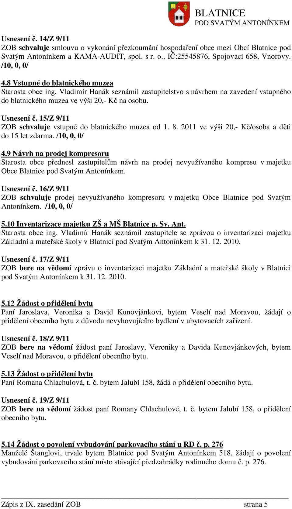 15/Z 9/11 ZOB schvaluje vstupné do blatnického muzea od 1. 8. 2011 ve výši 20,- Kč/osoba a děti do 15 let zdarma. /10, 0, 0/ 4.