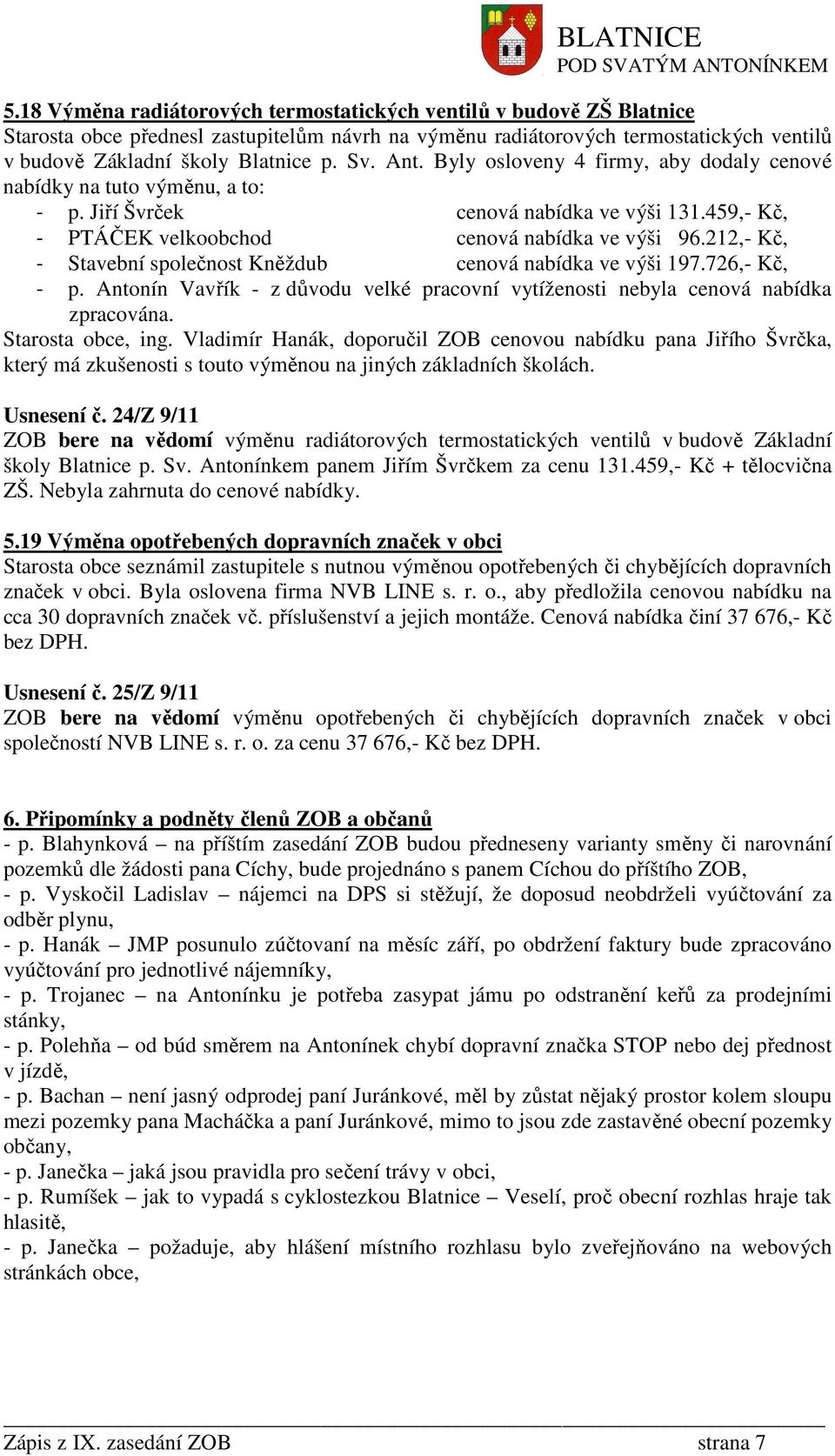 212,- Kč, - Stavební společnost Kněždub cenová nabídka ve výši 197.726,- Kč, - p. Antonín Vavřík - z důvodu velké pracovní vytíženosti nebyla cenová nabídka zpracována. Starosta obce, ing.