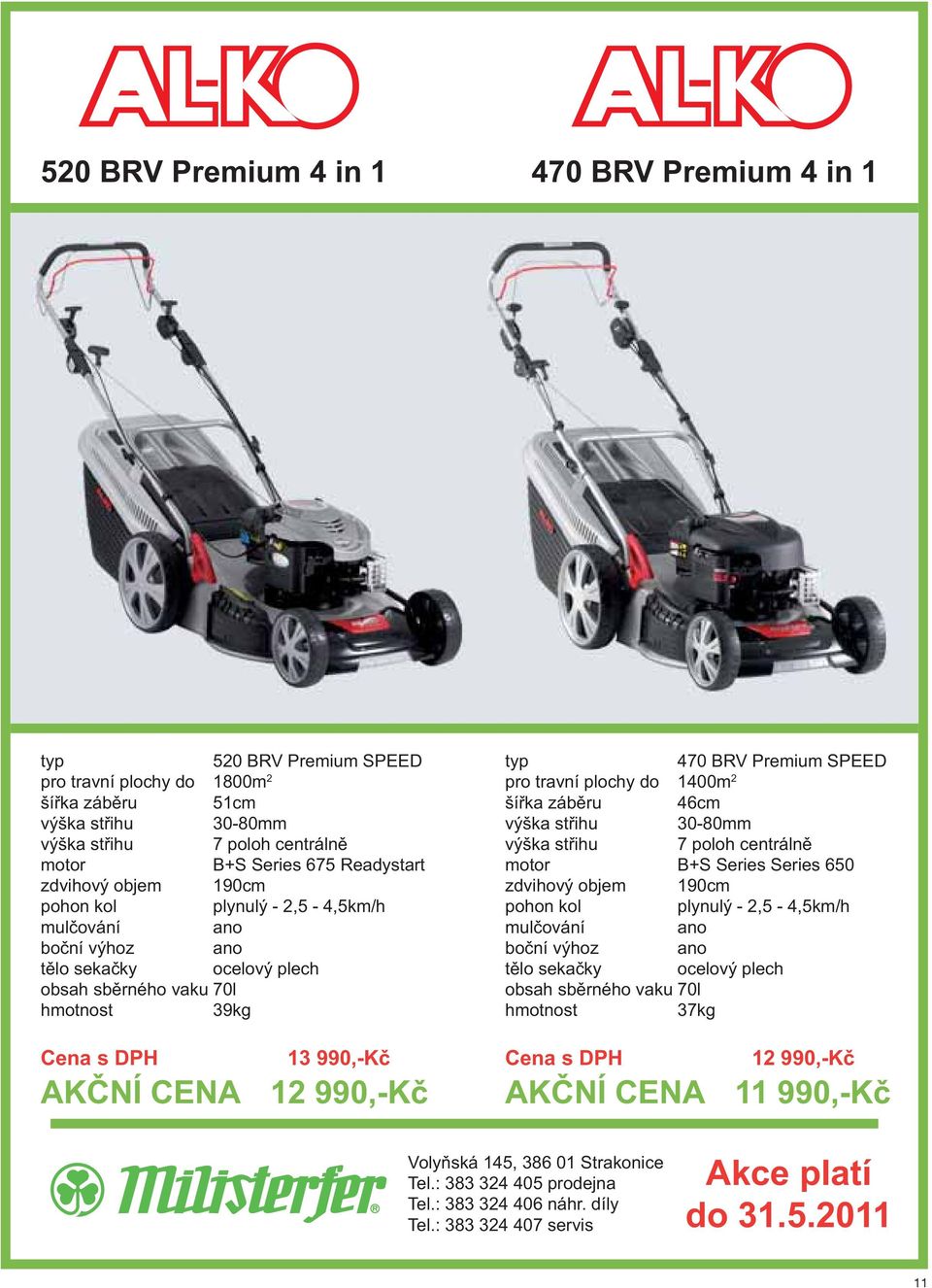 990,-Kč typ 470 BRV Premium SPEED pro travní plochy do 1400m 2 šířka záběru 46cm výška střihu 30-80mm výška střihu 7 poloh centrálně motor B+S Series Series 650 zdvihový objem 190cm pohon kol plynulý