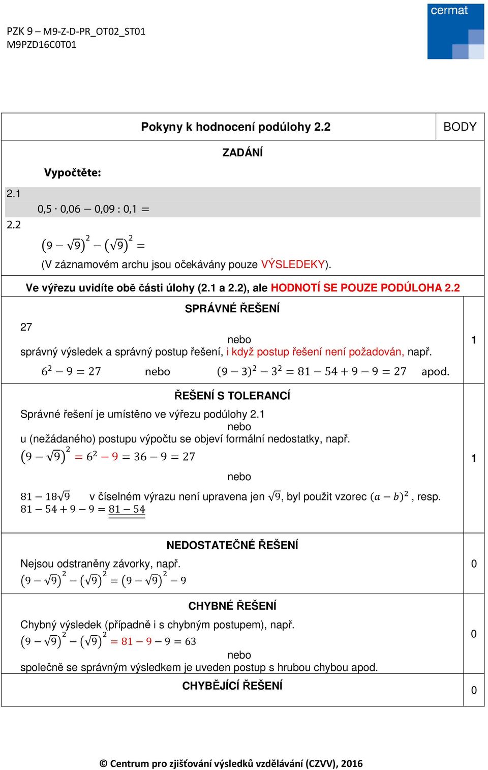 9 9 =6 9=36 9=7 ŘEŠENÍ S TOLERANCÍ Správné řešení je umístěno ve výřezu podúlohy. u (nežádaného) postupu výpočtu se objeví formální nedostatky, např.