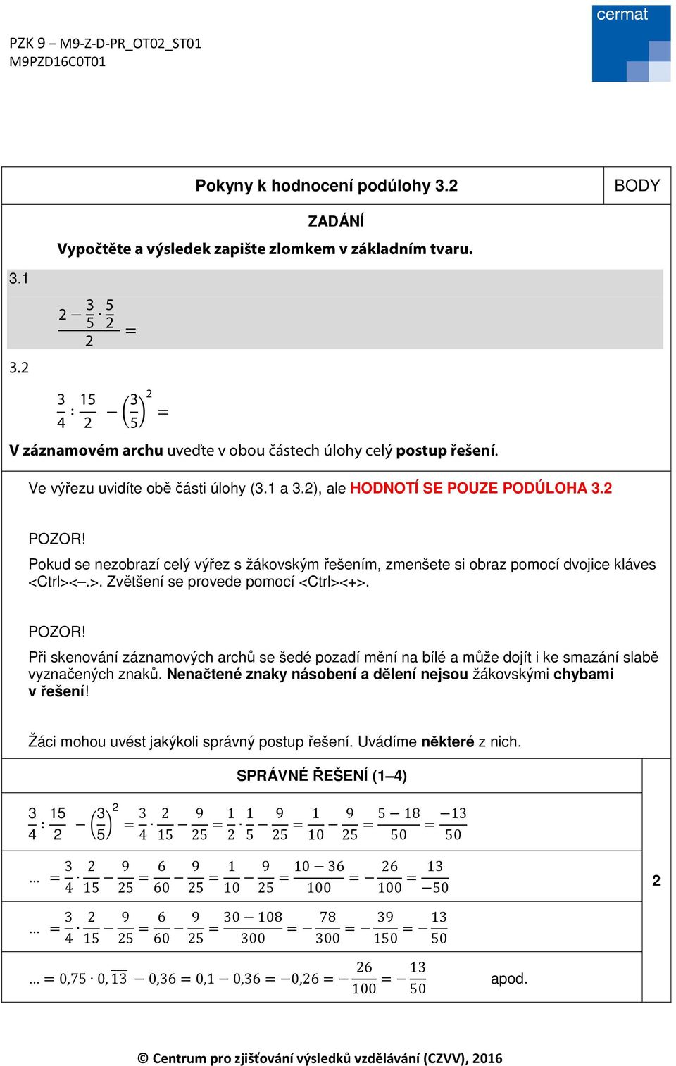 .>. Zvětšení se provede pomocí <Ctrl><+>. POZOR! Při skenování záznamových archů se šedé pozadí mění na bílé a může dojít i ke smazání slabě vyznačených znaků.