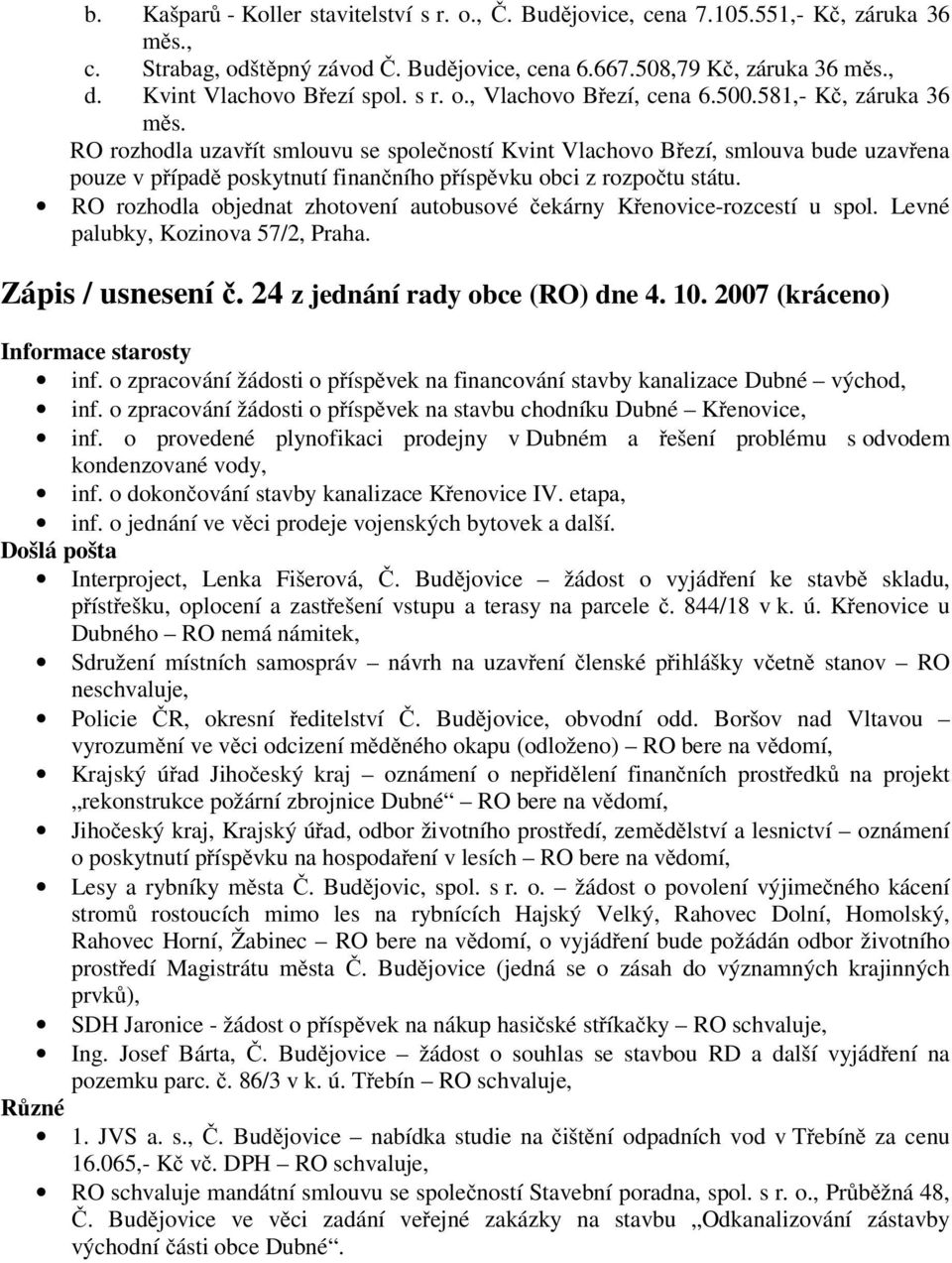 RO rozhodla uzav ít smlouvu se spole ností Kvint Vlachovo B ezí, smlouva bude uzav ena pouze v p ípad poskytnutí finan ního p ísp vku obci z rozpo tu státu.