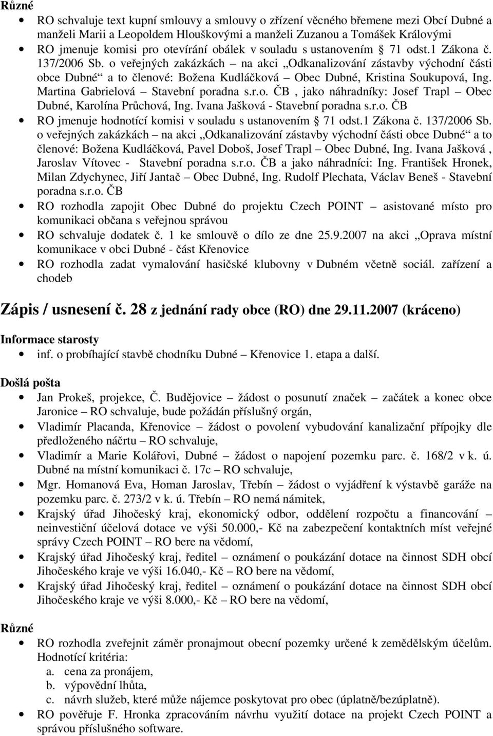 o ve ejných zakázkách na akci Odkanalizování zástavby východní ásti obce Dubné a to lenové: Božena Kudlá ková Obec Dubné, Kristina Soukupová, Ing. Martina Gabrielová Stavební poradna s.r.o. B, jako náhradníky: Josef Trapl Obec Dubné, Karolína Pr chová, Ing.