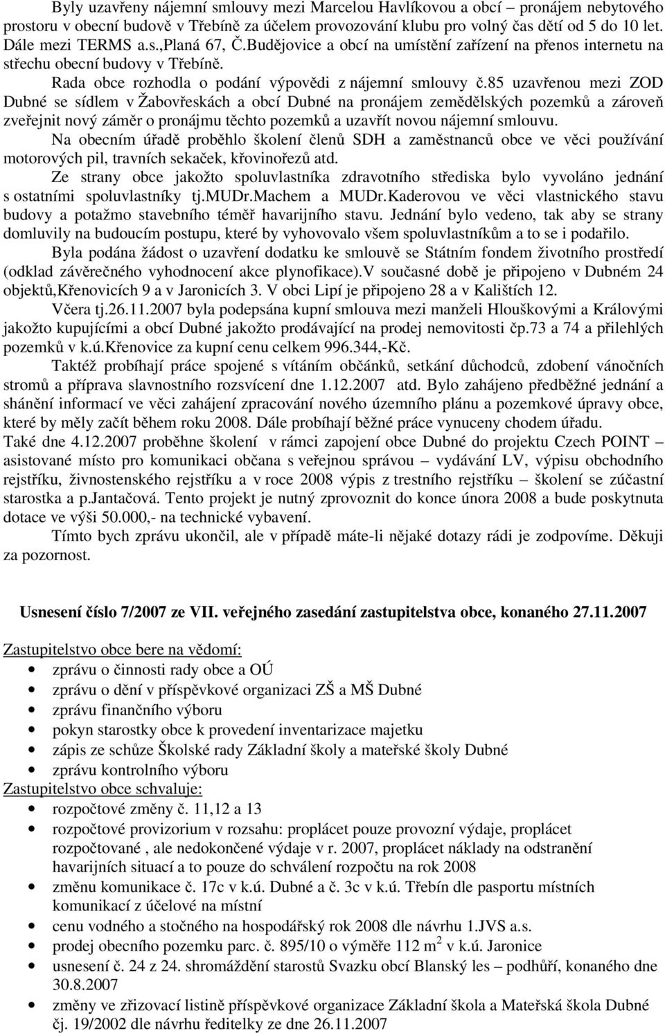 85 uzav enou mezi ZOD Dubné se sídlem v Žabov eskách a obcí Dubné na pronájem zem d lských pozemk a zárove zve ejnit nový zám r o pronájmu t chto pozemk a uzav ít novou nájemní smlouvu.