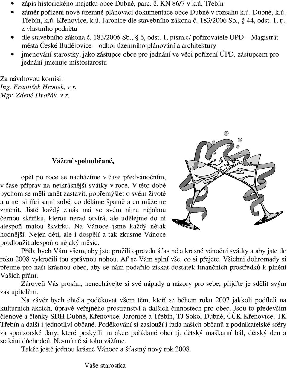 c/ po izovatele ÚPD Magistrát m sta eské Bud jovice odbor územního plánování a architektury jmenování starostky, jako zástupce obce pro jednání ve v ci po ízení ÚPD, zástupcem pro jednání jmenuje