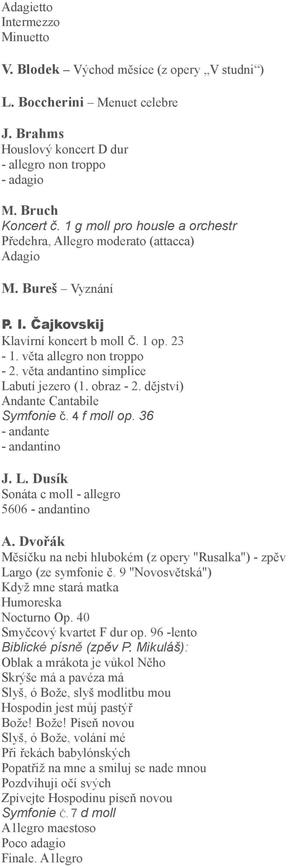 věta andantino simplice Labutí jezero (1. obraz - 2. dějství) Andante Cantabile Symfonie č. 4 f moll op. 36 - andante - andantino J. L. Dusík Sonáta c moll - allegro 5606 - andantino A.