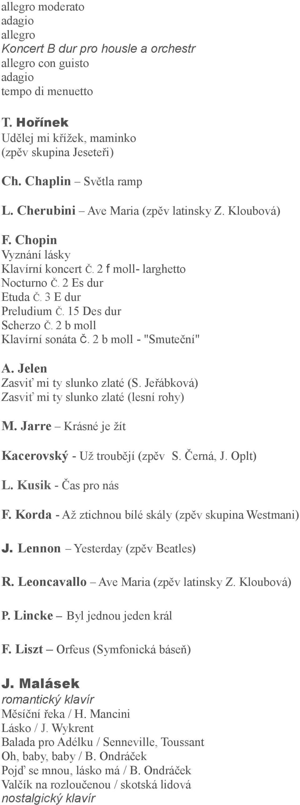 2 b moll Klavírní sonáta Č. 2 b moll - "Smuteční" A. Jelen Zasviť mi ty slunko zlaté (S. Jeřábková) Zasviť mi ty slunko zlaté (lesní rohy) M. Jarre Krásné je žít Kacerovský - Už troubějí (zpěv S.