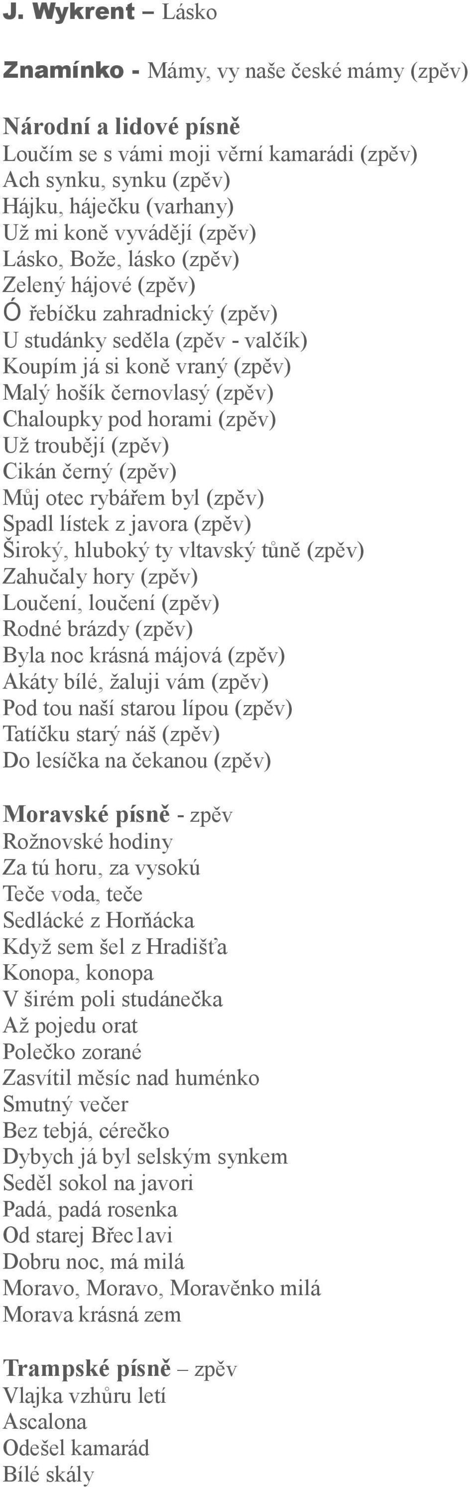 (zpěv) Už troubějí (zpěv) Cikán černý (zpěv) Můj otec rybářem byl (zpěv) Spadl lístek z javora (zpěv) Široký, hluboký ty vltavský tůně (zpěv) Zahučaly hory (zpěv) Loučení, loučení (zpěv) Rodné brázdy