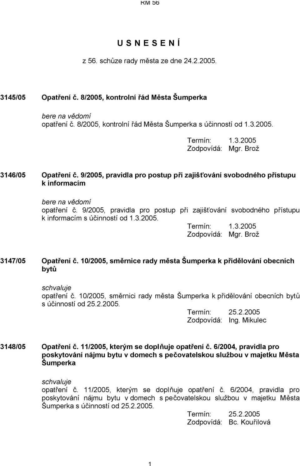 9/2005, pravidla pro postup při zajišťování svobodného přístupu k informacím s účinností od 1.3.2005. Termín: 1.3.2005 Zodpovídá: Mgr. Brož 3147/05 Opatření č.