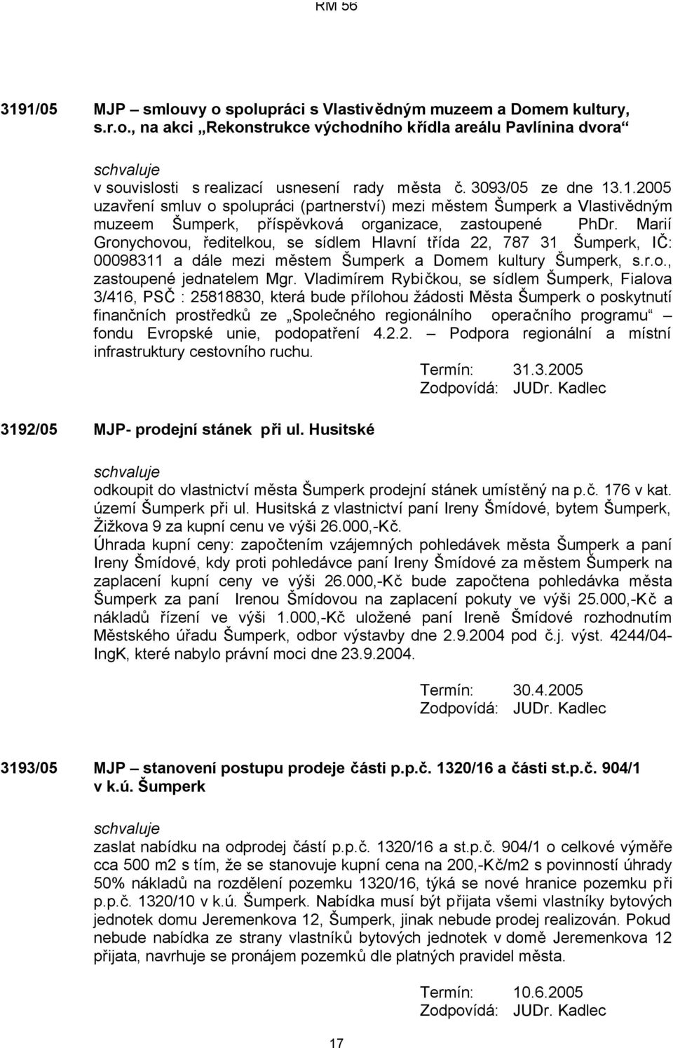 Marií Gronychovou, ředitelkou, se sídlem Hlavní třída 22, 787 31 Šumperk, IČ: 00098311 a dále mezi městem Šumperk a Domem kultury Šumperk, s.r.o., zastoupené jednatelem Mgr.