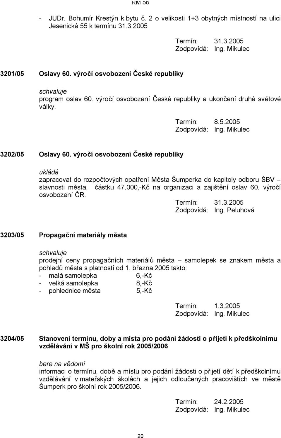 výročí osvobození České republiky ukládá zapracovat do rozpočtových opatření Města Šumperka do kapitoly odboru ŠBV slavnosti města, částku 47.000,-Kč na organizaci a zajištění oslav 60.