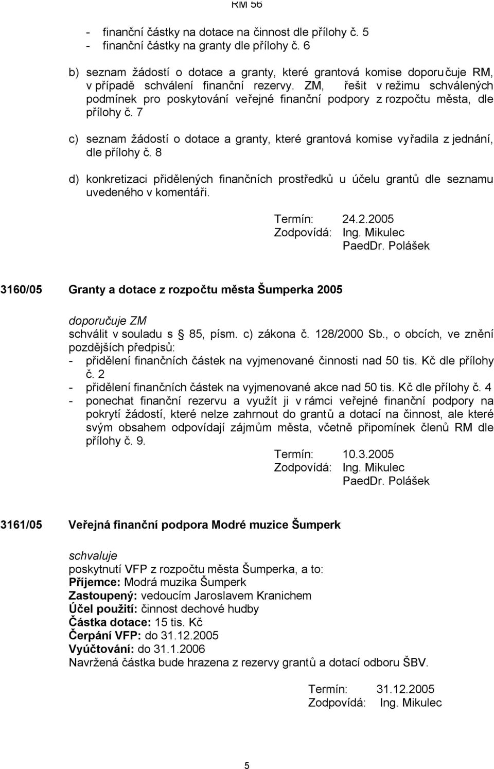 ZM, řešit v režimu schválených podmínek pro poskytování veřejné finanční podpory z rozpočtu města, dle přílohy č.