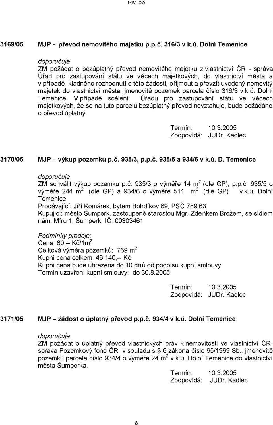 rozhodnutí o této žádosti, přijmout a převzít uvedený nemovitý majetek do vlastnictví města, jmenovitě pozemek parcela číslo 316/3 v k.ú. Dolní Temenice.