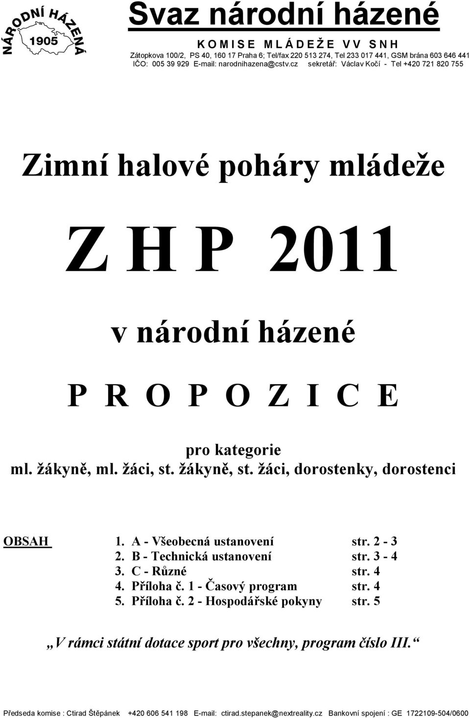 žáci, dorostenky, dorostenci OBSAH 1. A - Všeobecná ustanovení str. 2-3 2. B - Technická ustanovení str. 3-4 3. C - Různé str. 4 4. Příloha č. 1 - Časový program str. 4 5. Příloha č. 2 - Hospodářské pokyny str.