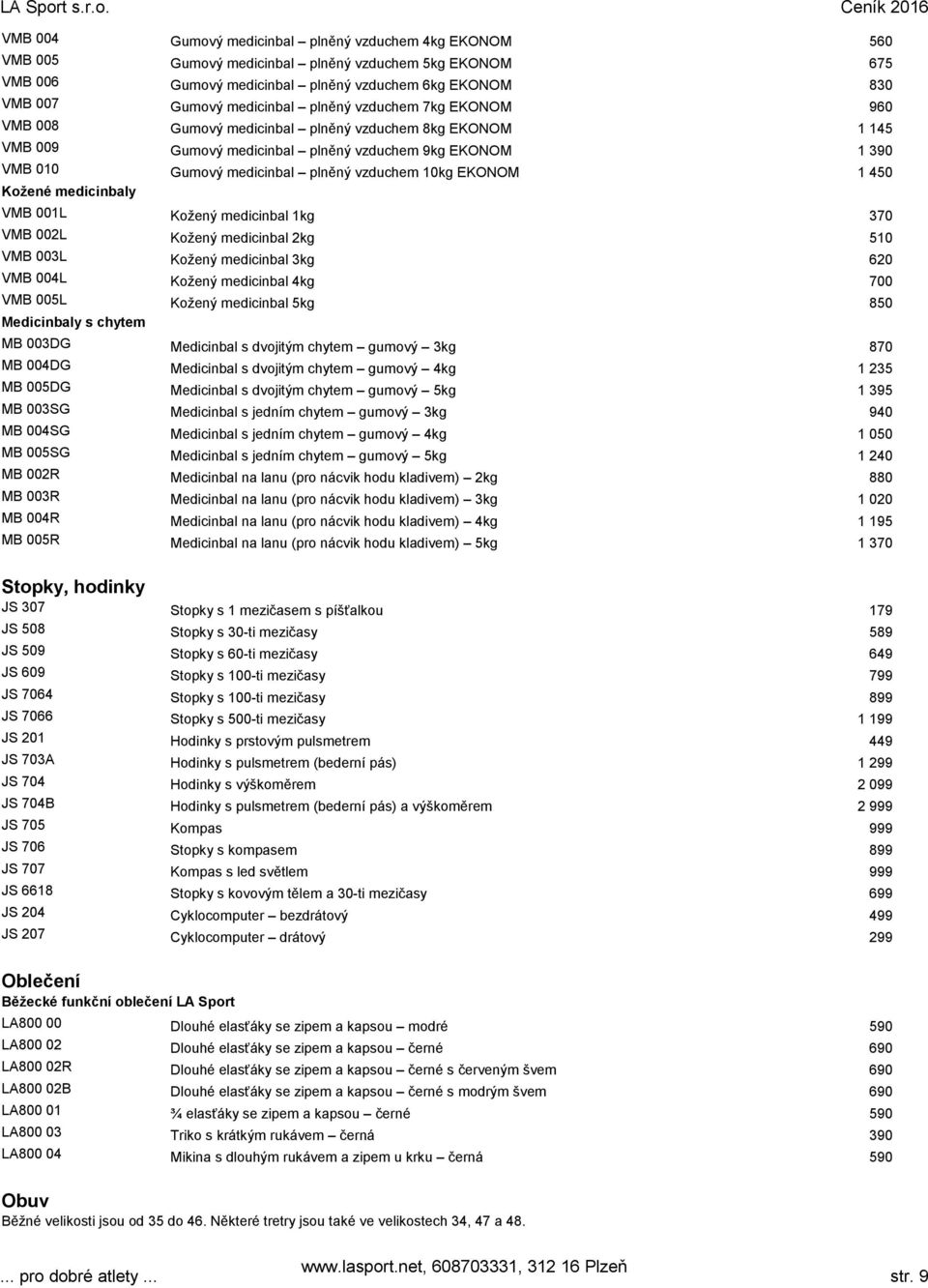 10kg EKONOM VMB 001L Kožený medicinbal 1kg 370 VMB 002L Kožený medicinbal 2kg 510 VMB 003L Kožený medicinbal 3kg 620 VMB 004L Kožený medicinbal 4kg 700 VMB 005L Kožený medicinbal 5kg 850 Medicinbaly