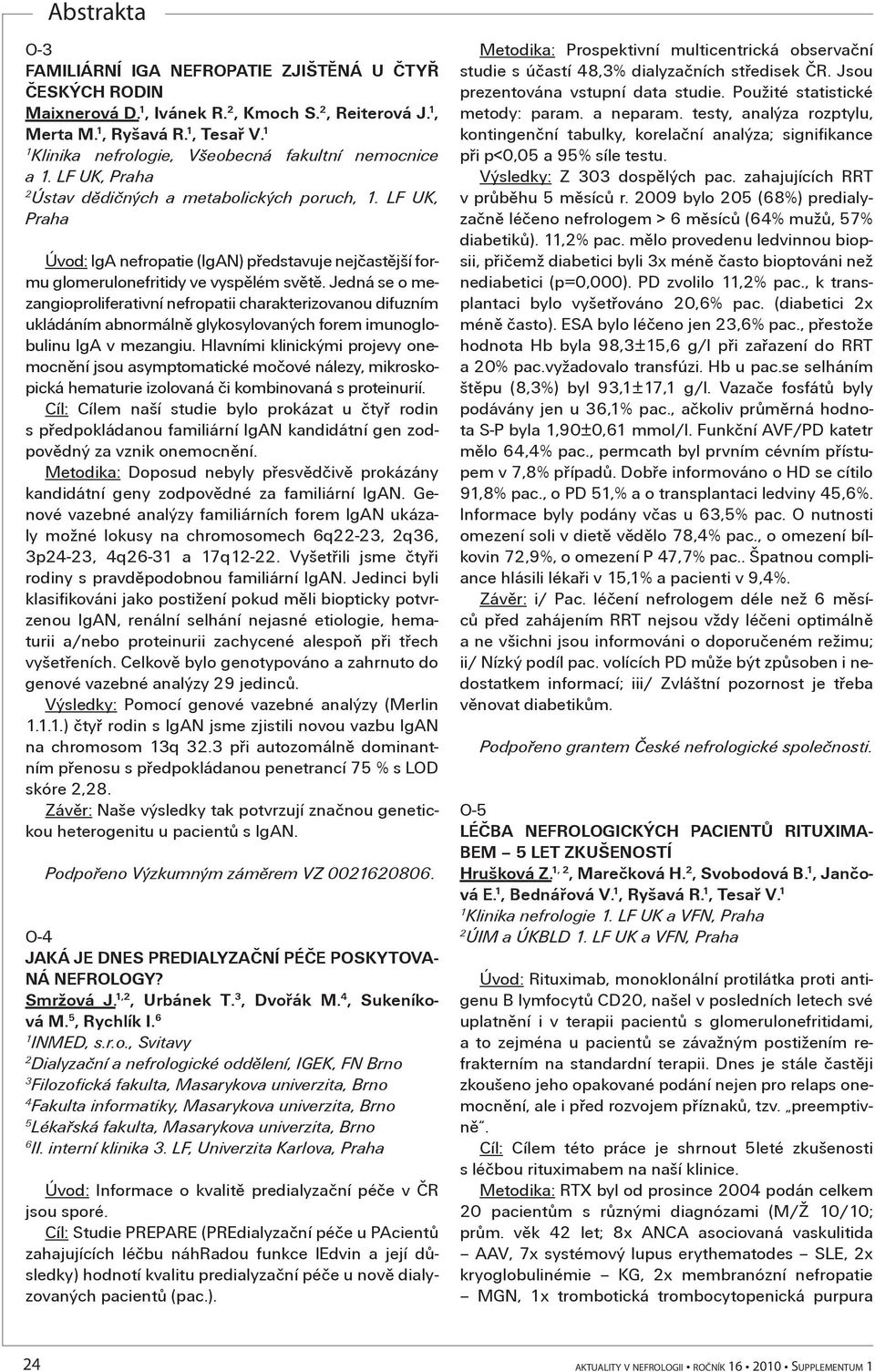 Jedná se o mezangioproliferativní nefropatii charakterizovanou difuzním ukládáním abnormálnì glykosylovaných forem imunoglobulinu IgA v mezangiu.