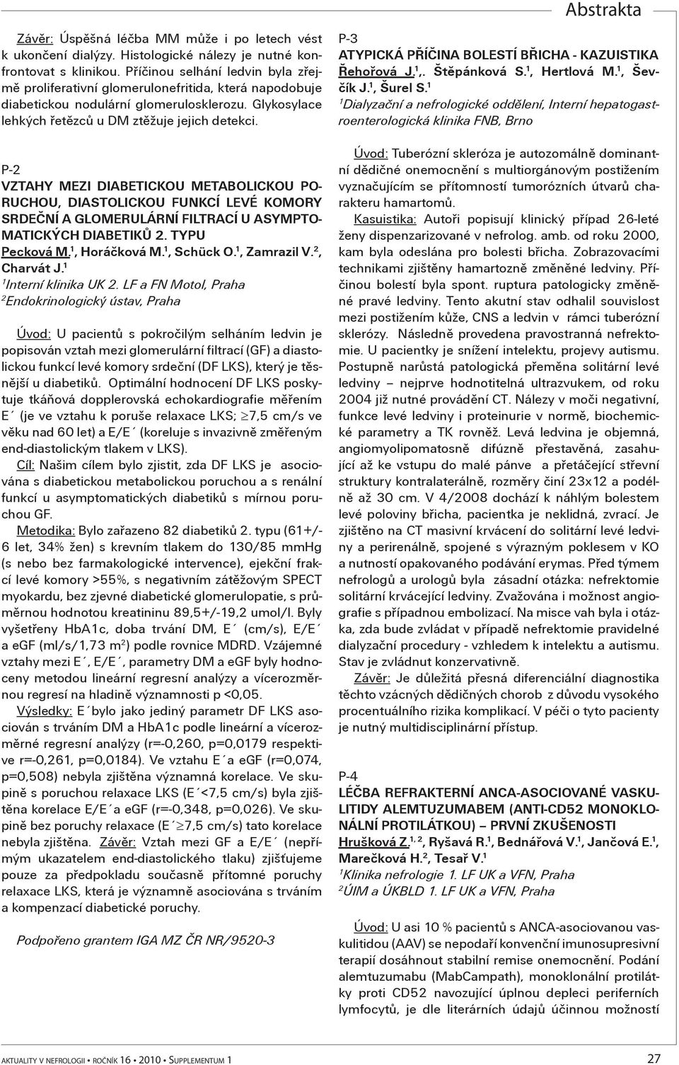 P- VZTAHY MEZI DIABETICKOU METABOLICKOU PO- RUCHOU, DIASTOLICKOU FUNKCÍ LEVÉ KOMORY SRDEÈNÍ A GLOMERULÁRNÍ FILTRACÍ U ASYMPTO- MATICKÝCH DIABETIKÙ. TYPU Pecková M., Horáèková M., Schück O.