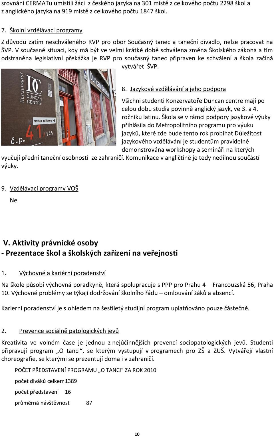 V současné situaci, kdy má být ve velmi krátké době schválena změna Školského zákona a tím odstraněna legislativní překážka je RVP pro současný tanec připraven ke schválení a škola začíná vytvářet