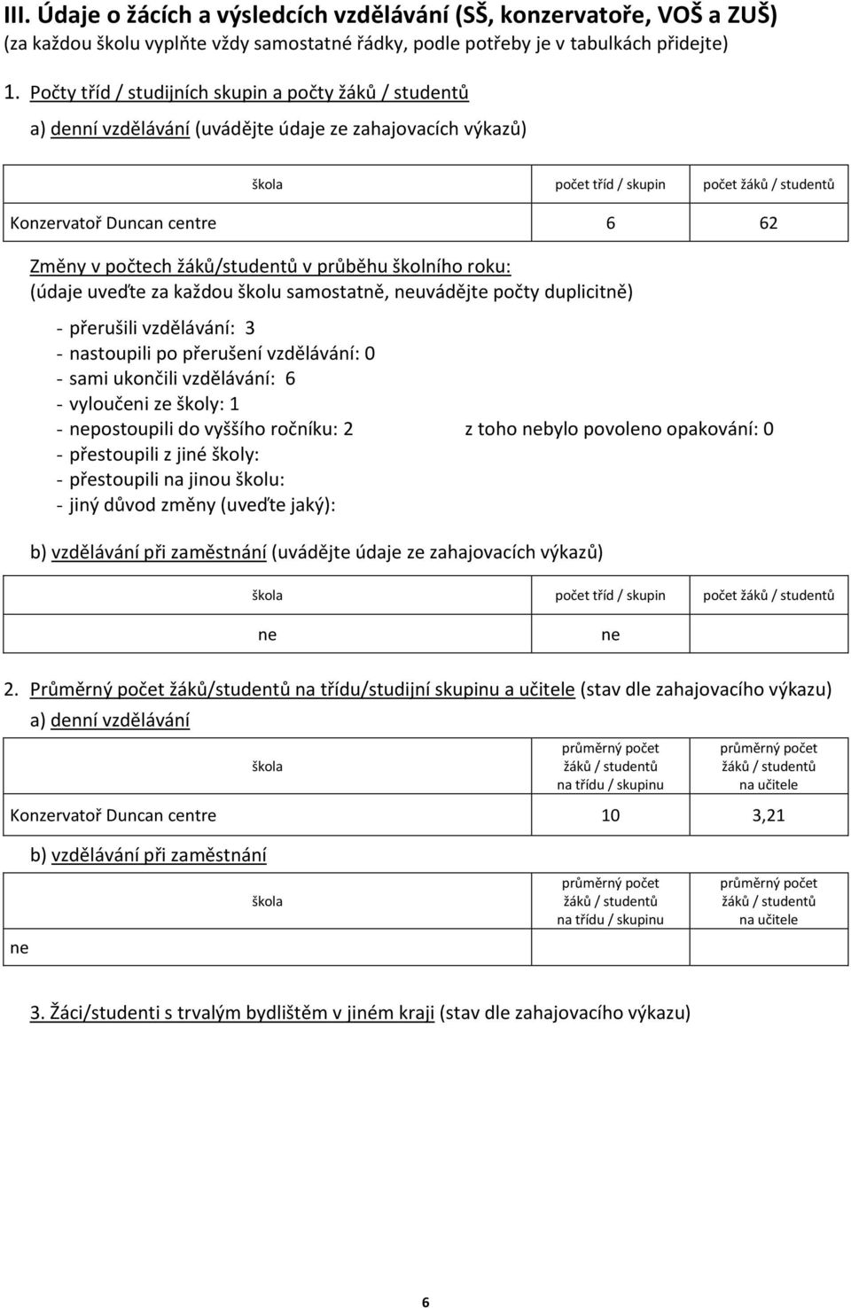 v počtech žáků/studentů v průběhu školního roku: (údaje uveďte za každou školu samostatně, neuvádějte počty duplicitně) - přerušili vzdělávání: 3 - nastoupili po přerušení vzdělávání: 0 - sami