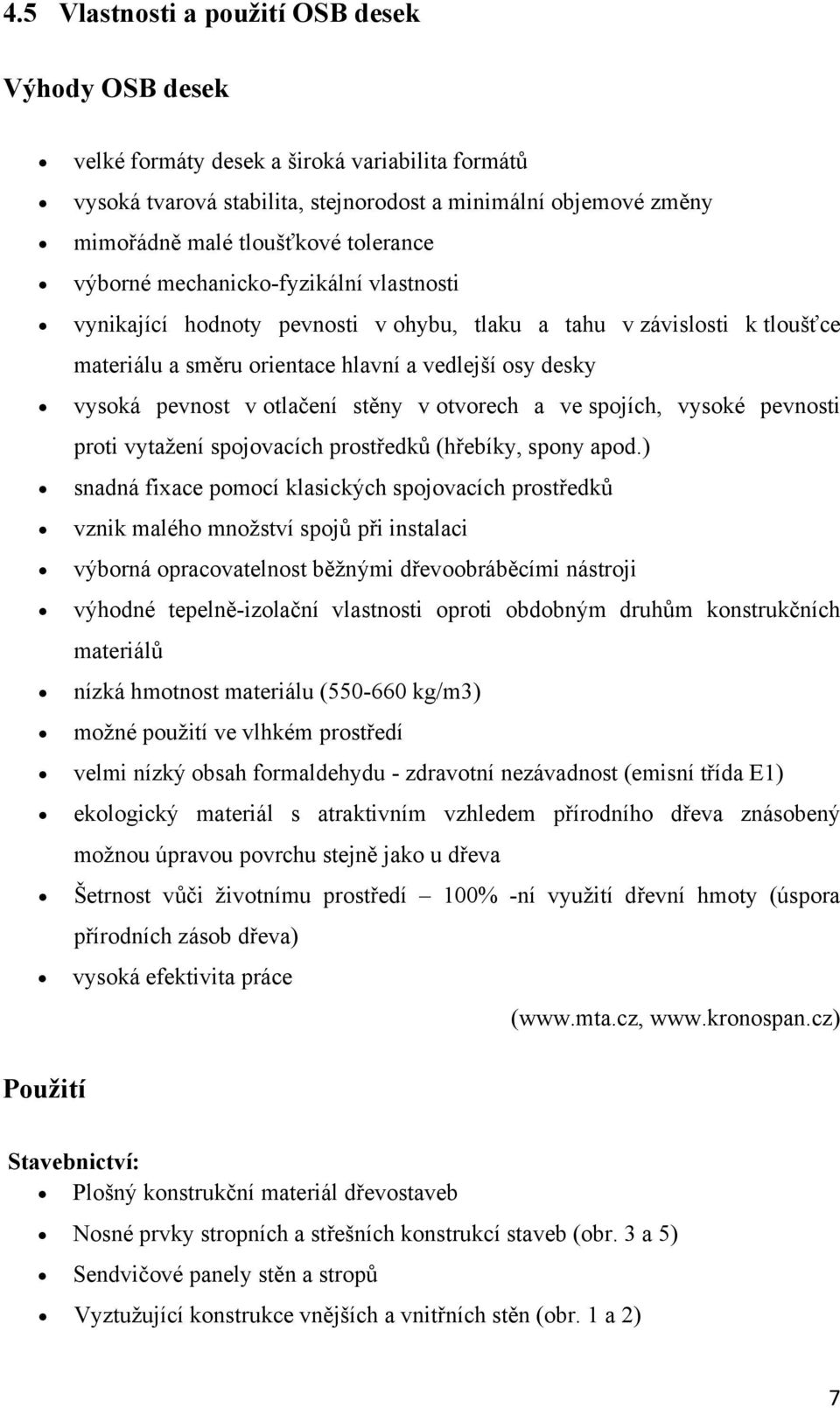 otlačení stěny v otvorech a ve spojích, vysoké pevnosti proti vytažení spojovacích prostředků (hřebíky, spony apod.